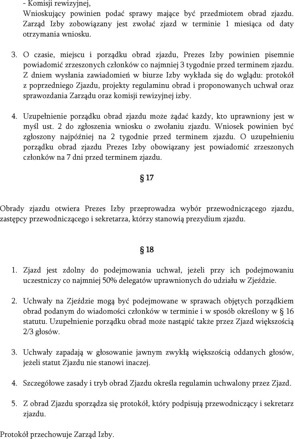 Z dniem wysłania zawiadomień w biurze Izby wykłada się do wglądu: protokół z poprzedniego Zjazdu, projekty regulaminu obrad i proponowanych uchwał oraz sprawozdania Zarządu oraz komisji rewizyjnej