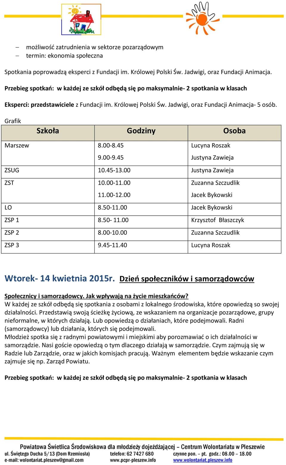 Grafik Szkoła Godziny Osoba Marszew 8.00-8.45 9.00-9.45 Lucyna Roszak Justyna Zawieja ZSUG 10.45-13.00 Justyna Zawieja ZST 10.00-11.00 11.00-12.00 Zuzanna Szczudlik Jacek Bykowski LO 8.50-11.