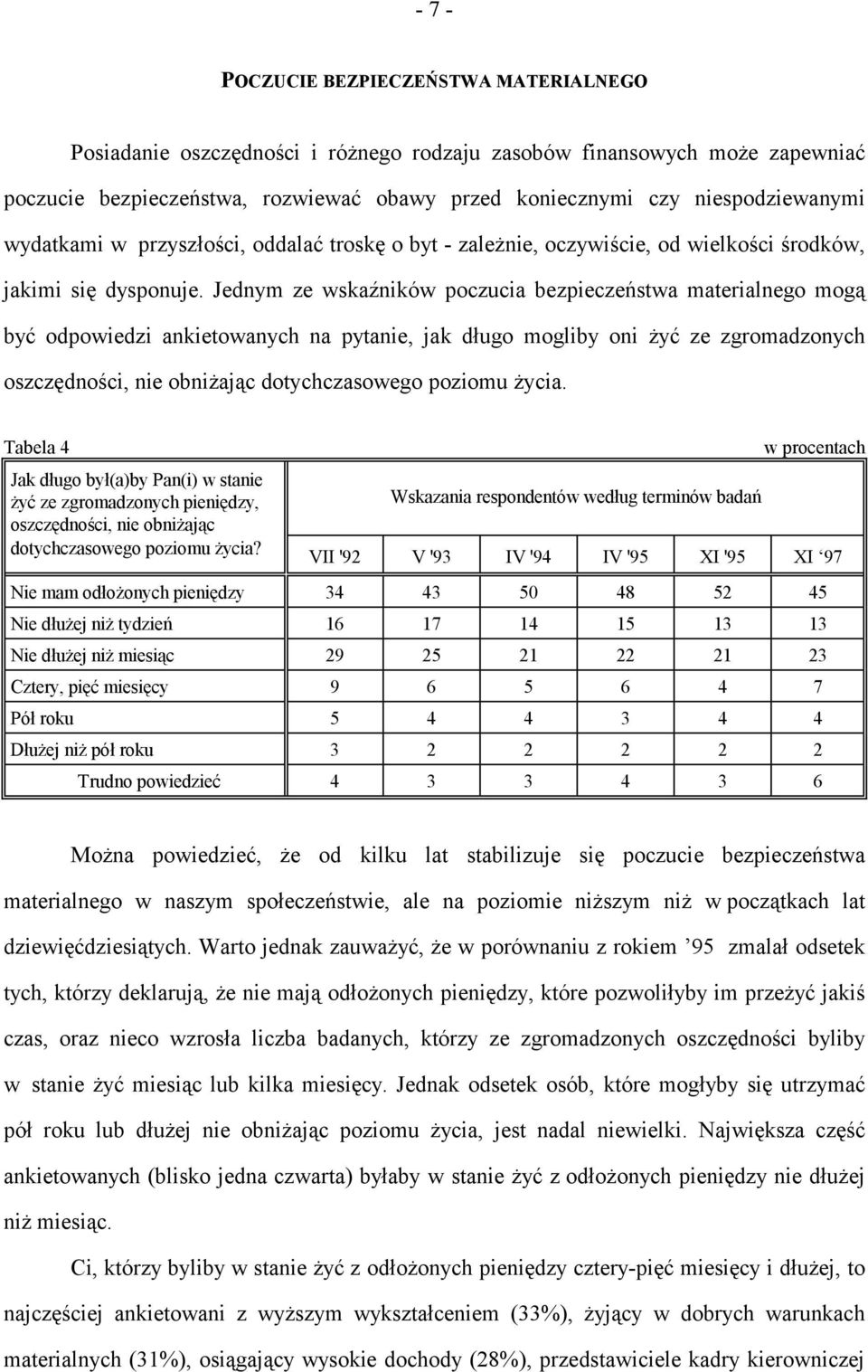 Jednym ze wskaźników poczucia bezpieczeństwa materialnego mogą być odpowiedzi ankietowanych na pytanie, jak długo mogliby oni żyć ze zgromadzonych oszczędności, nie obniżając dotychczasowego poziomu