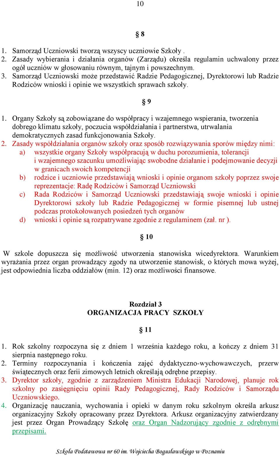 Samorząd Uczniowski może przedstawić Radzie Pedagogicznej, Dyrektorowi lub Radzie Rodziców wnioski i opinie we wszystkich sprawach szkoły. 1.