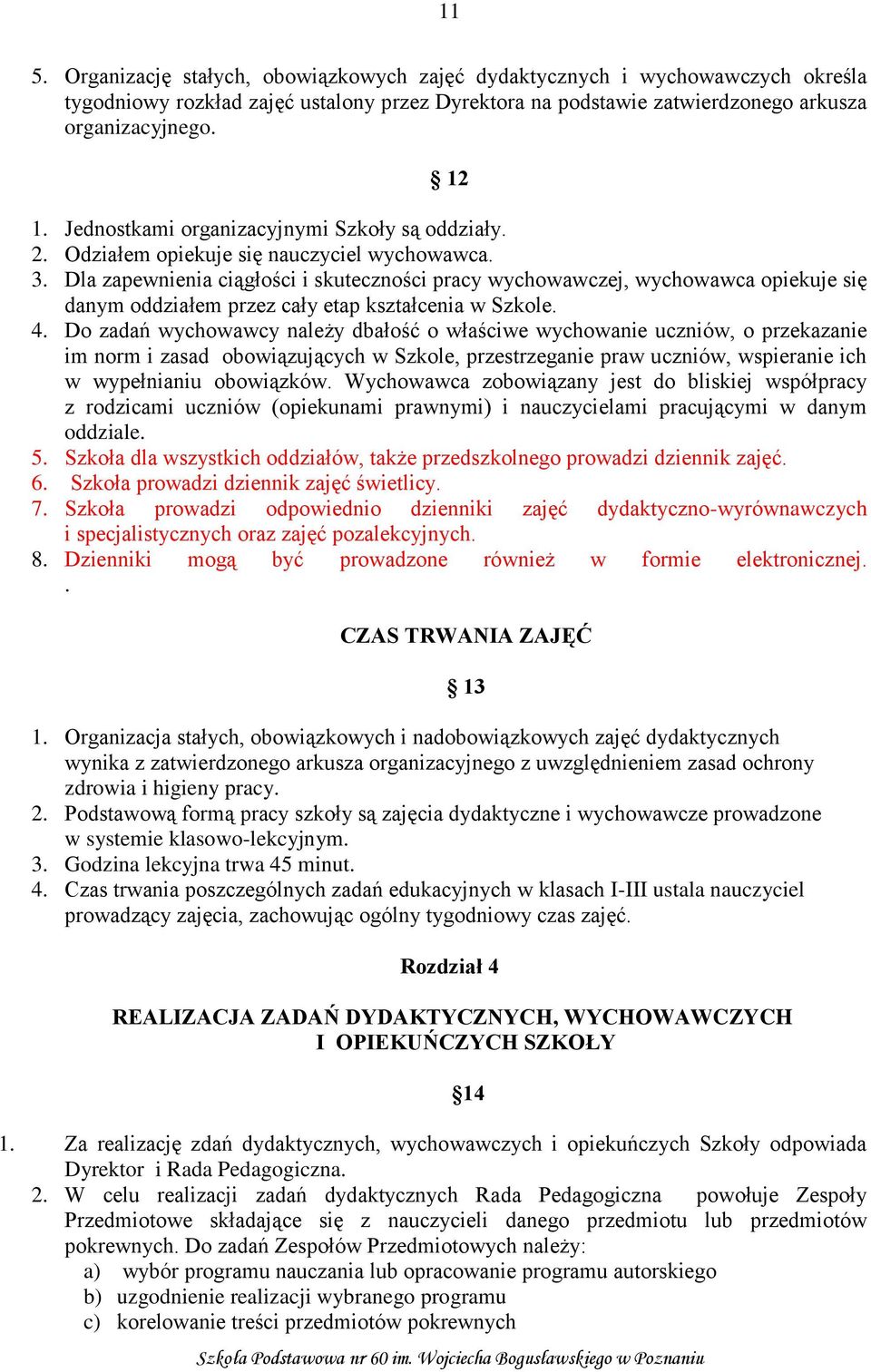 Dla zapewnienia ciągłości i skuteczności pracy wychowawczej, wychowawca opiekuje się danym oddziałem przez cały etap kształcenia w Szkole. 4.