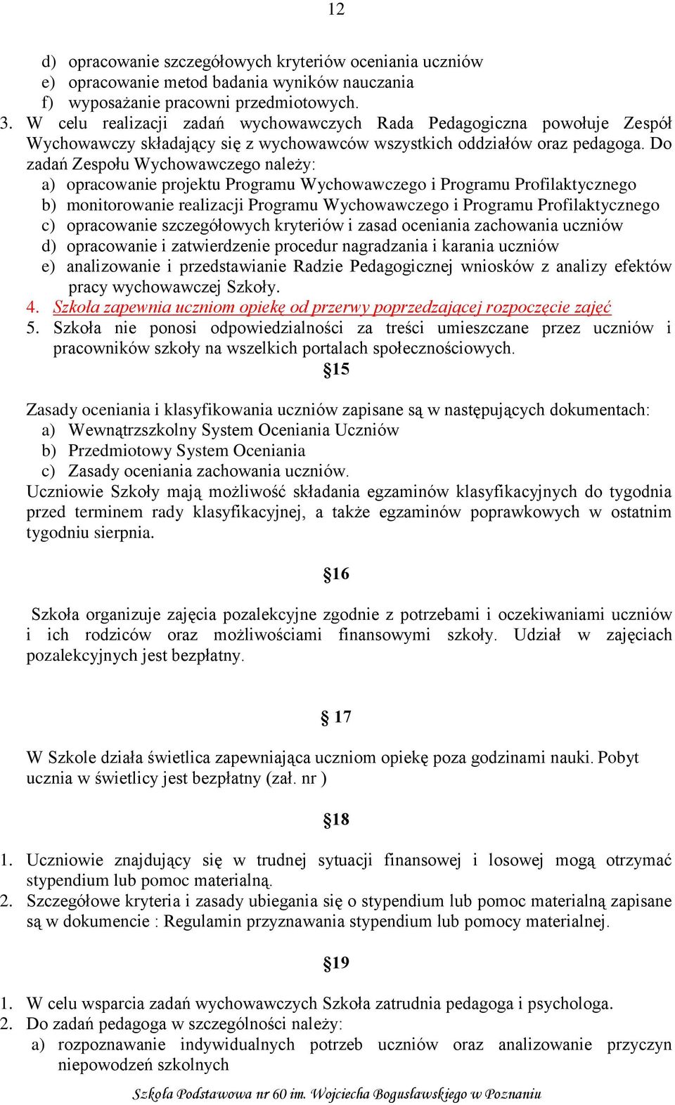 Do zadań Zespołu Wychowawczego należy: a) opracowanie projektu Programu Wychowawczego i Programu Profilaktycznego b) monitorowanie realizacji Programu Wychowawczego i Programu Profilaktycznego c)