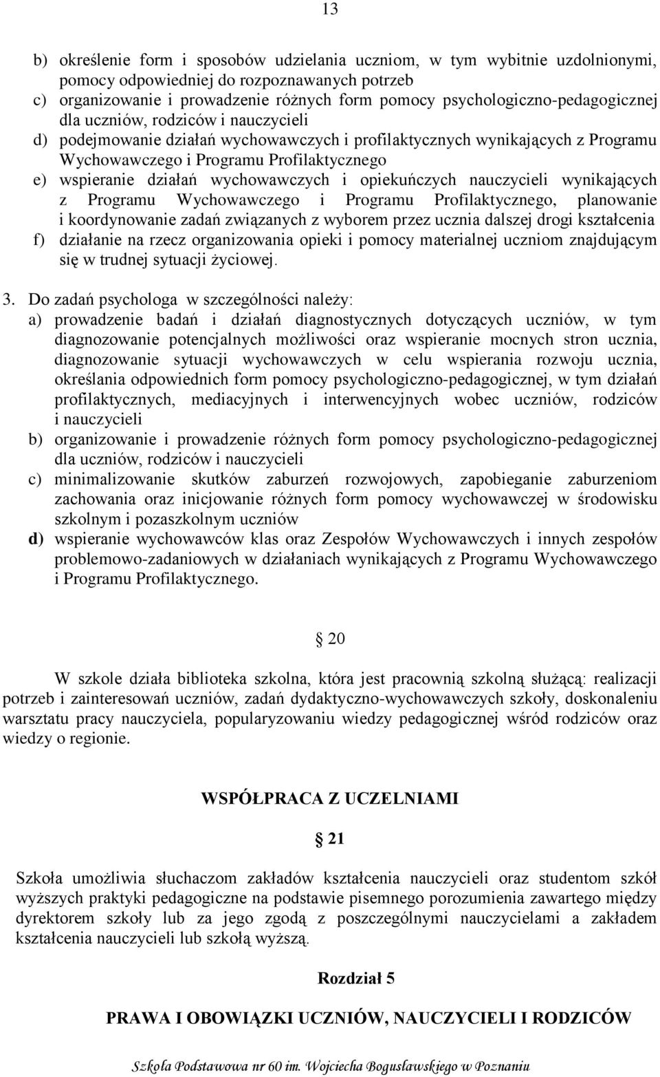 wspieranie działań wychowawczych i opiekuńczych nauczycieli wynikających z Programu Wychowawczego i Programu Profilaktycznego, planowanie i koordynowanie zadań związanych z wyborem przez ucznia