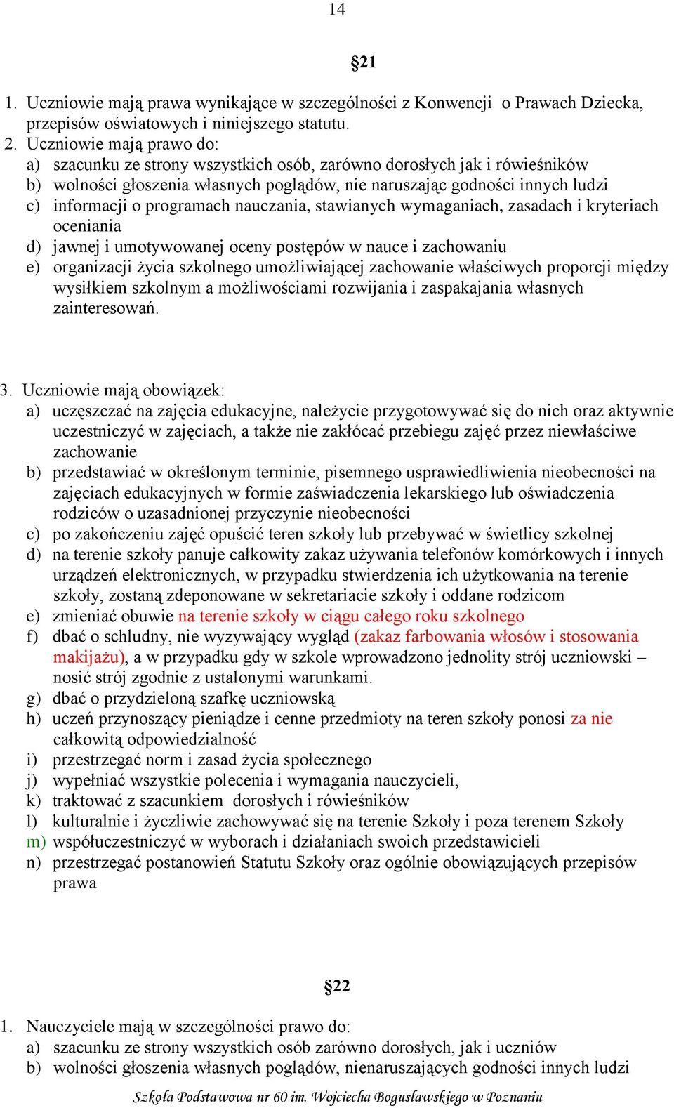 programach nauczania, stawianych wymaganiach, zasadach i kryteriach oceniania d) jawnej i umotywowanej oceny postępów w nauce i zachowaniu e) organizacji życia szkolnego umożliwiającej zachowanie