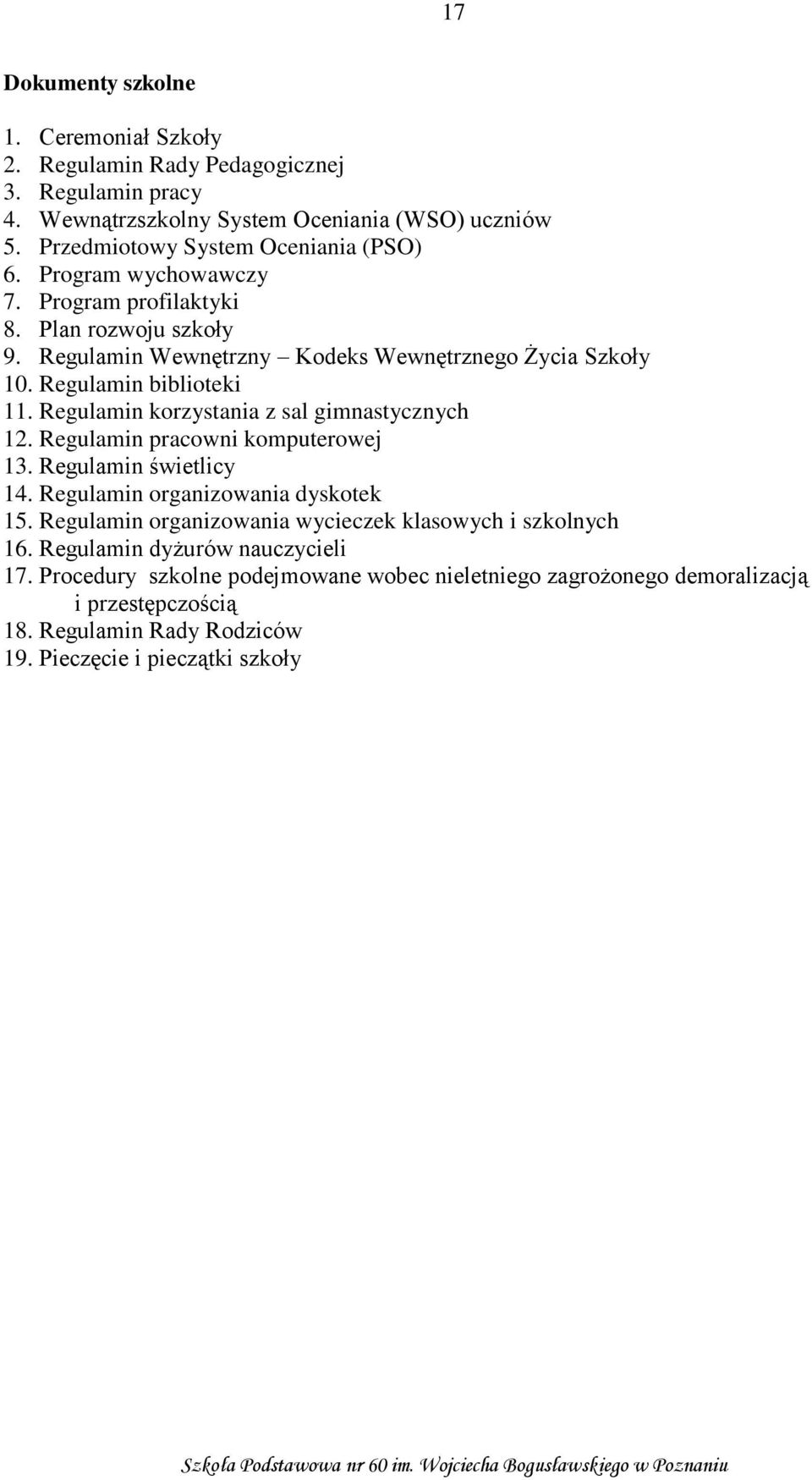 Regulamin biblioteki 11. Regulamin korzystania z sal gimnastycznych 12. Regulamin pracowni komputerowej 13. Regulamin świetlicy 14. Regulamin organizowania dyskotek 15.