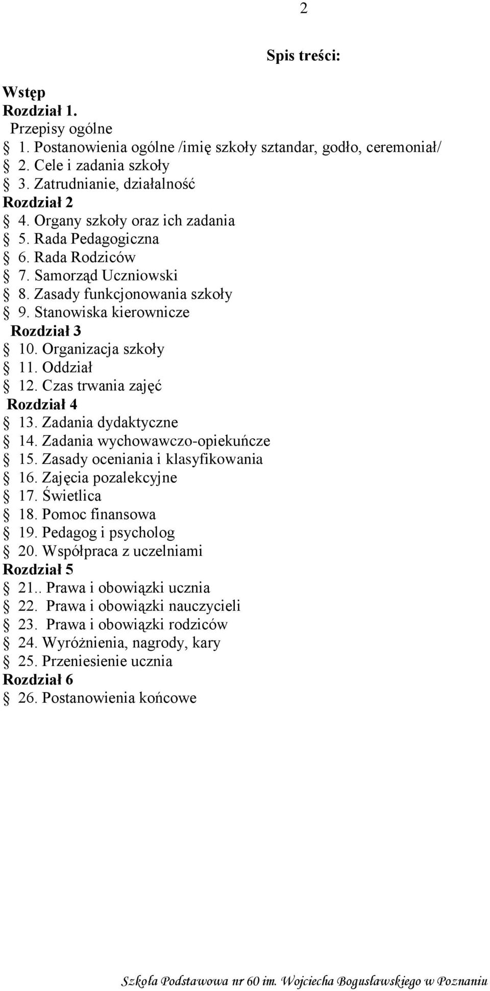 Czas trwania zajęć Rozdział 4 13. Zadania dydaktyczne 14. Zadania wychowawczo-opiekuńcze 15. Zasady oceniania i klasyfikowania 16. Zajęcia pozalekcyjne 17. Świetlica 18. Pomoc finansowa 19.