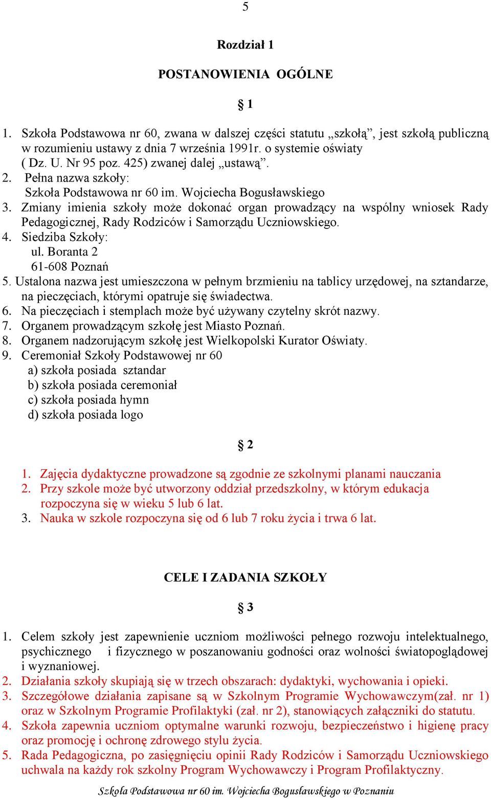 Zmiany imienia szkoły może dokonać organ prowadzący na wspólny wniosek Rady Pedagogicznej, Rady Rodziców i Samorządu Uczniowskiego. 4. Siedziba Szkoły: ul. Boranta 2 61-608 Poznań 5.