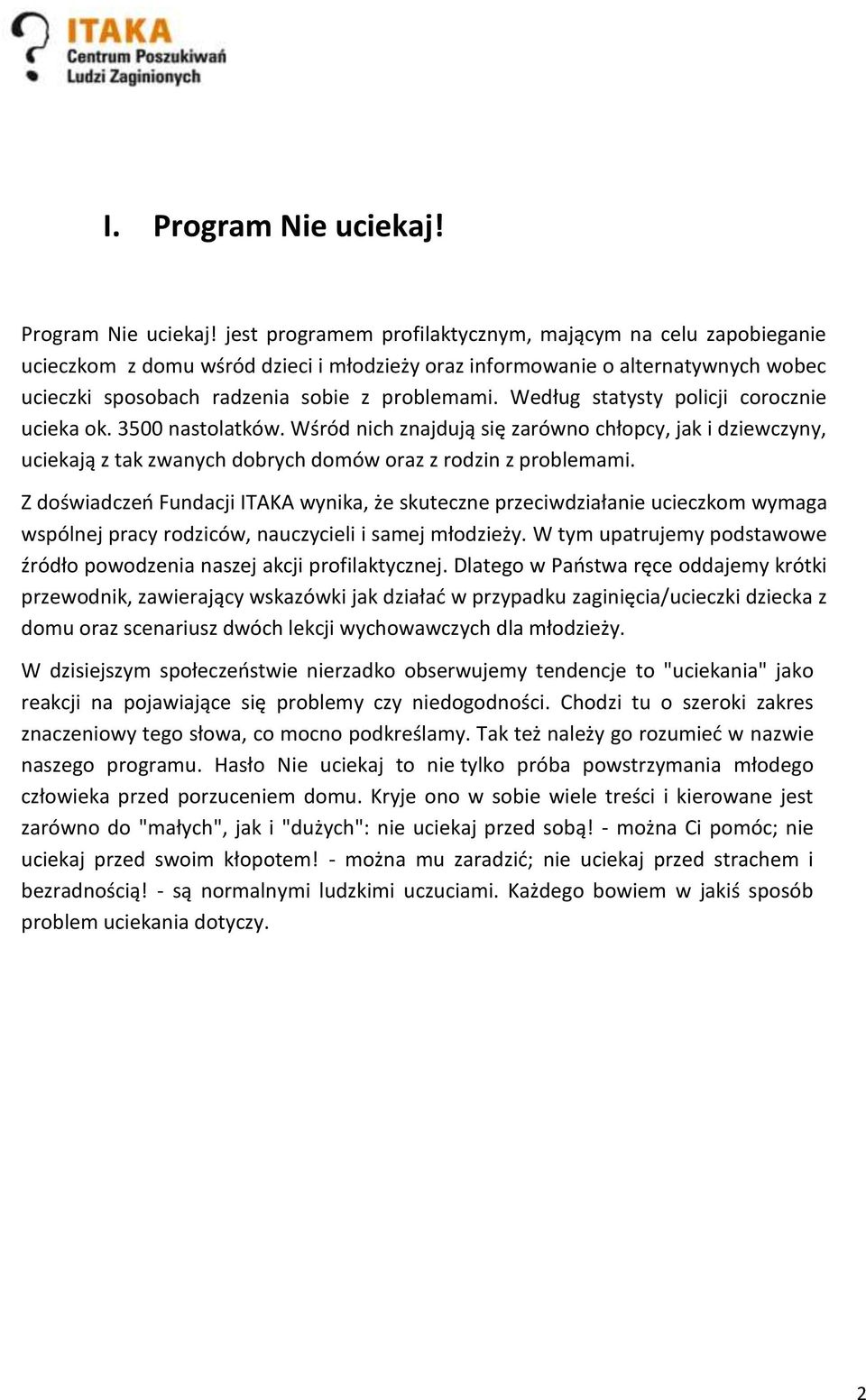 jest programem profilaktycznym, mającym na celu zapobieganie ucieczkom z domu wśród dzieci i młodzieży oraz informowanie o alternatywnych wobec ucieczki sposobach radzenia sobie z problemami.