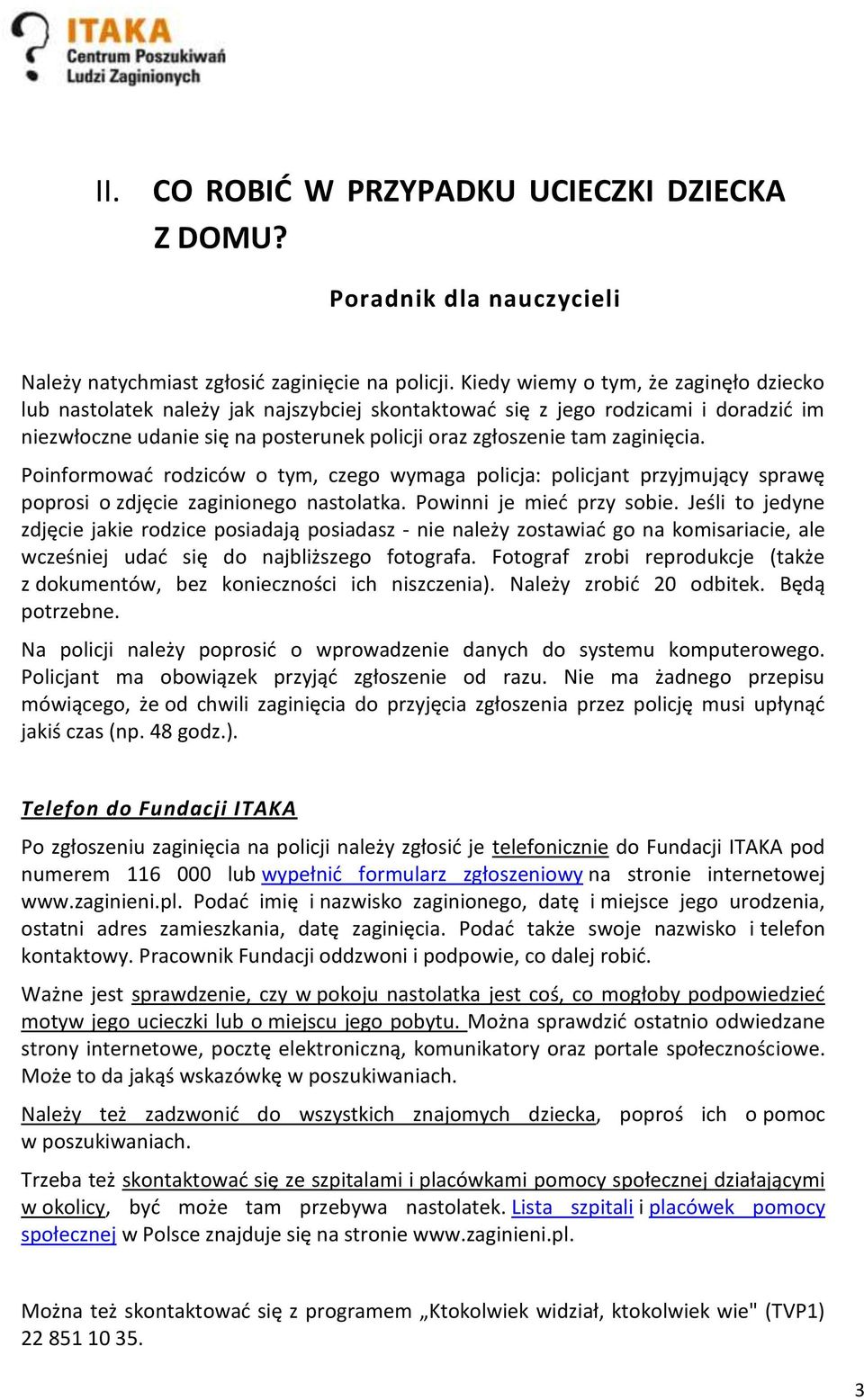 zaginięcia. Poinformowad rodziców o tym, czego wymaga policja: policjant przyjmujący sprawę poprosi o zdjęcie zaginionego nastolatka. Powinni je mied przy sobie.