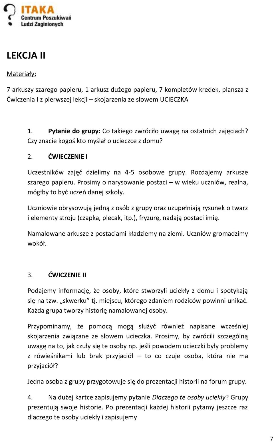 Rozdajemy arkusze szarego papieru. Prosimy o narysowanie postaci w wieku uczniów, realna, mógłby to byd uczeo danej szkoły.