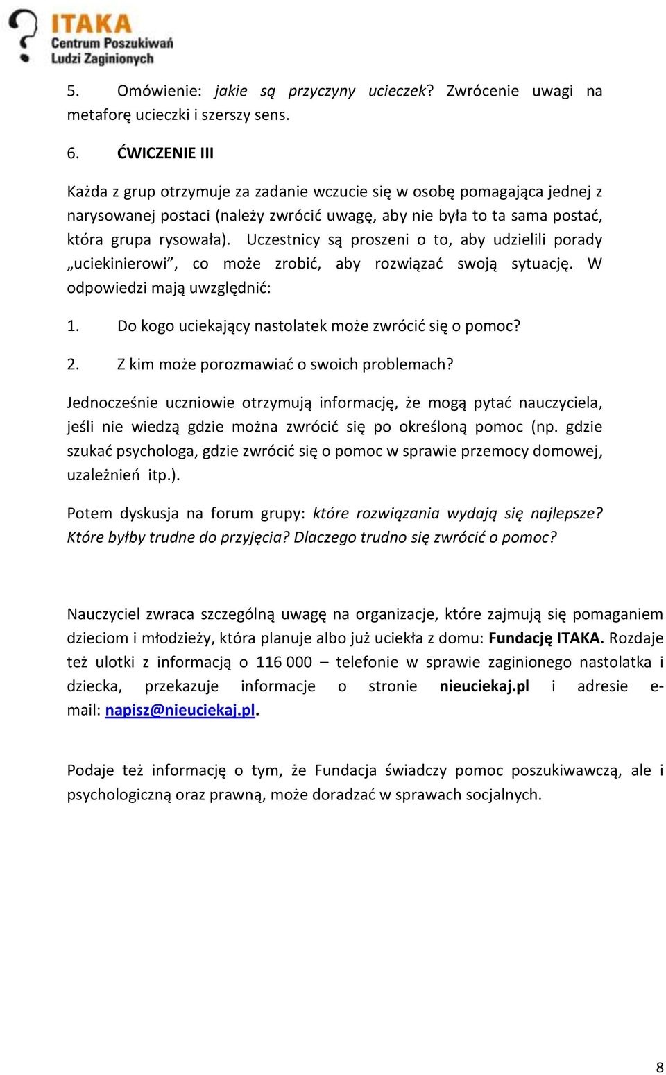 Uczestnicy są proszeni o to, aby udzielili porady uciekinierowi, co może zrobid, aby rozwiązad swoją sytuację. W odpowiedzi mają uwzględnid: 1. Do kogo uciekający nastolatek może zwrócid się o pomoc?