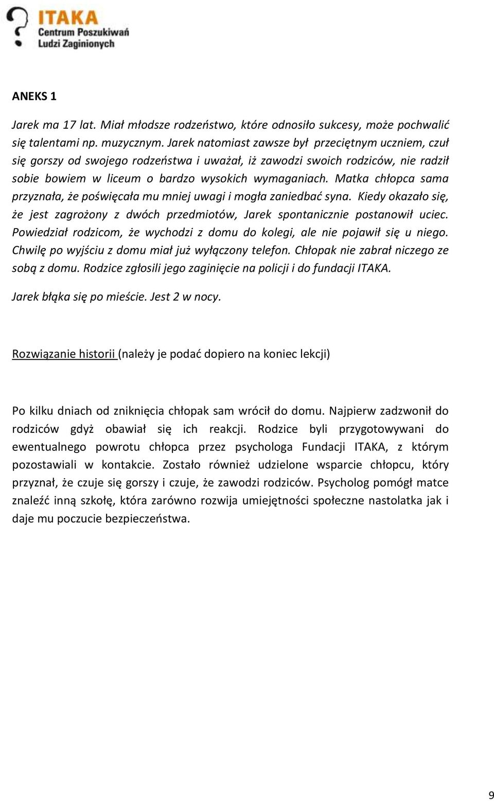 Matka chłopca sama przyznała, że poświęcała mu mniej uwagi i mogła zaniedbad syna. Kiedy okazało się, że jest zagrożony z dwóch przedmiotów, Jarek spontanicznie postanowił uciec.