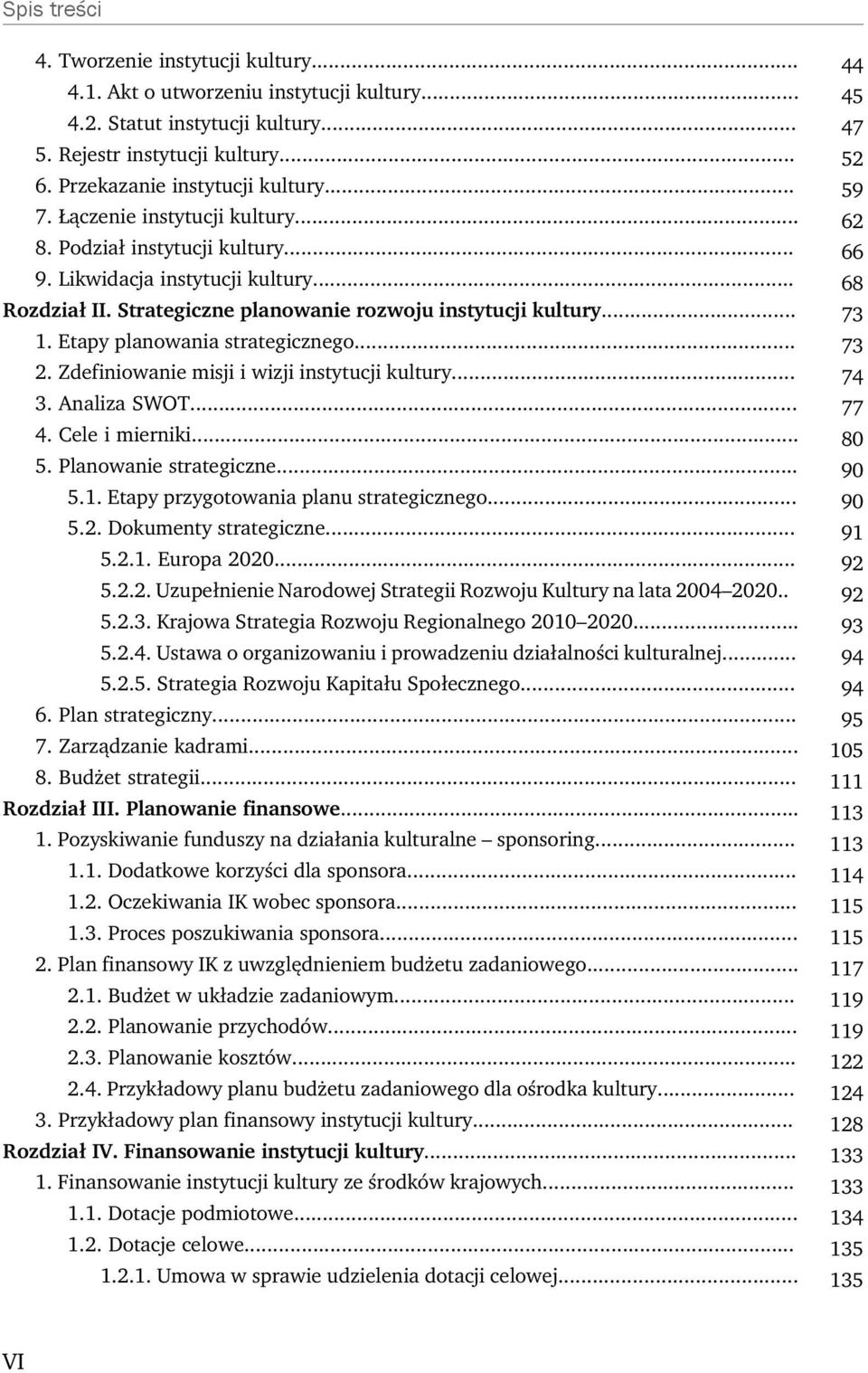 Etapy planowania strategicznego... 73 2. Zdefiniowanie misji i wizji instytucji kultury... 74 3. Analiza SWOT... 77 4. Cele i mierniki... 80 5. Planowanie strategiczne... 90 5.1.