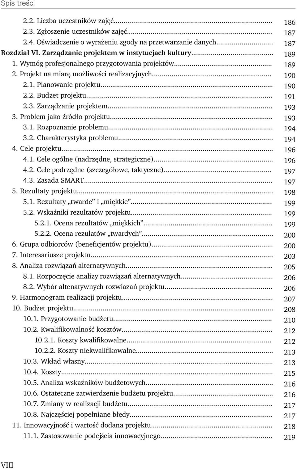 .. 191 2.3. Zarządzanie projektem... 193 3. Problem jako źródło projektu... 193 3.1. Rozpoznanie problemu... 194 3.2. Charakterystyka problemu... 194 4. Cele projektu... 196 4.1. Cele ogólne (nadrzędne, strategiczne).