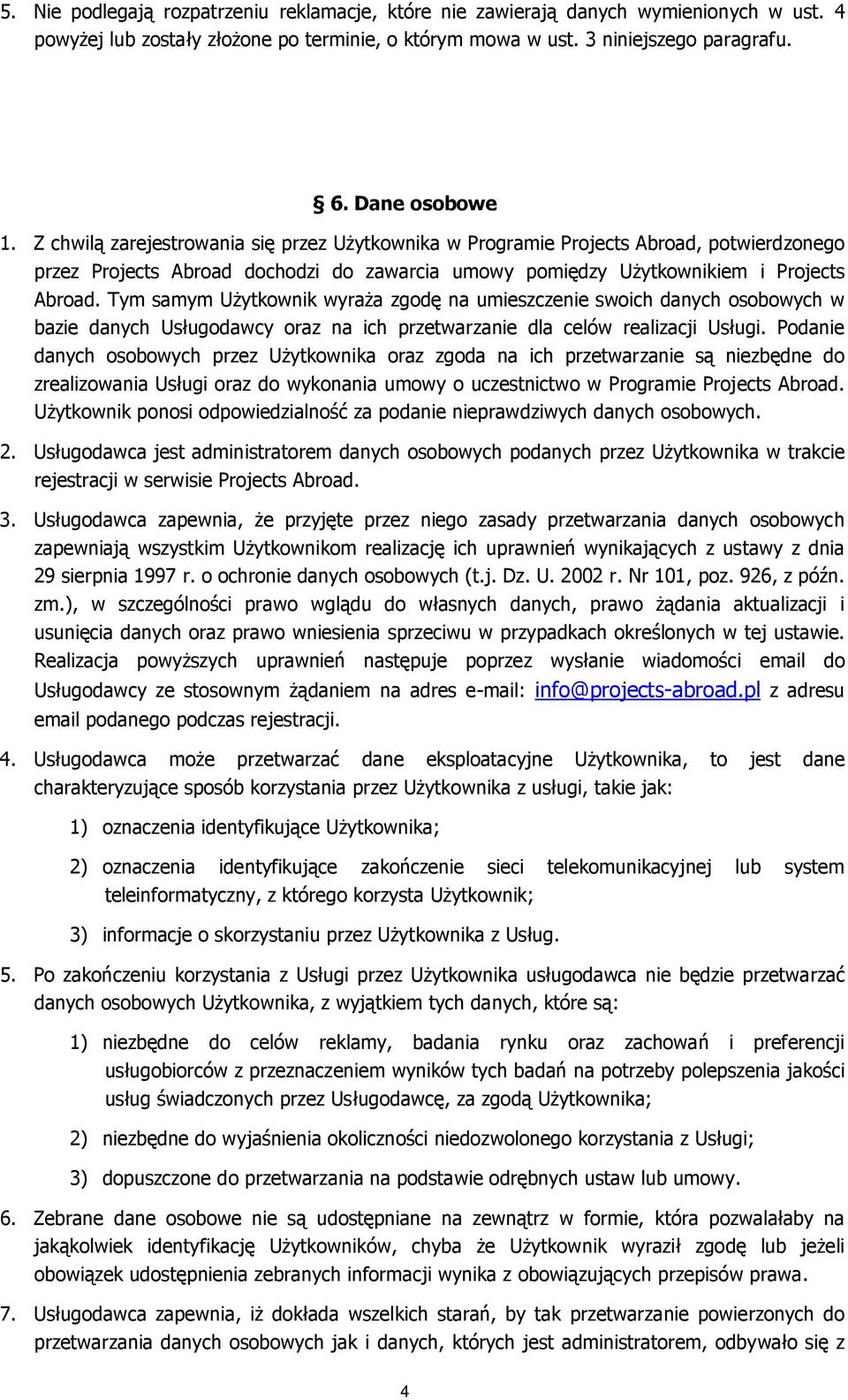 Tym samym Użytkownik wyraża zgodę na umieszczenie swoich danych osobowych w bazie danych Usługodawcy oraz na ich przetwarzanie dla celów realizacji Usługi.