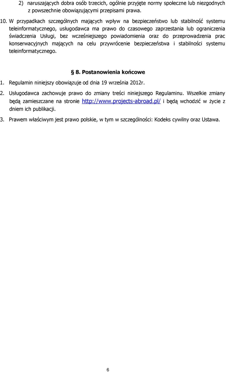 wcześniejszego powiadomienia oraz do przeprowadzenia prac konserwacyjnych mających na celu przywrócenie bezpieczeństwa i stabilności systemu teleinformatycznego. 8. Postanowienia końcowe 1.