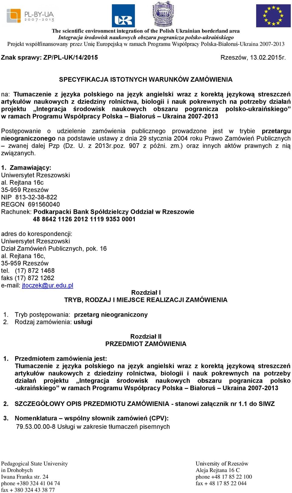 pokrewnych na potrzeby działań projektu w ramach Programu Współpracy Polska Białoruś Ukraina 2007-2013 Postępowanie o udzielenie zamówienia publicznego prowadzone jest w trybie przetargu