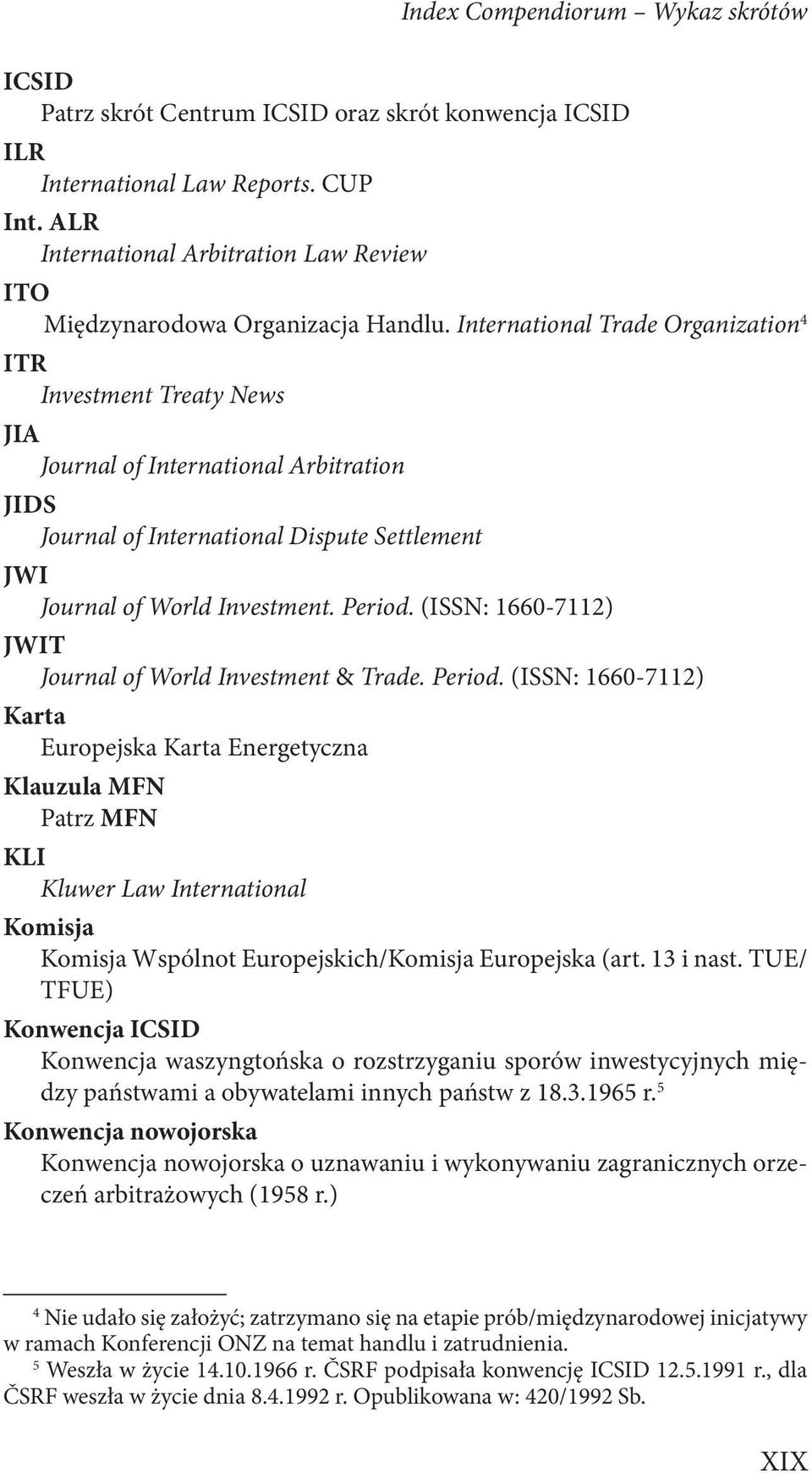 International Trade Organization 4 ITR Investment Treaty News JIA Journal of International Arbitration JIDS Journal of International Dispute Settlement JWI Journal of World Investment. Period.