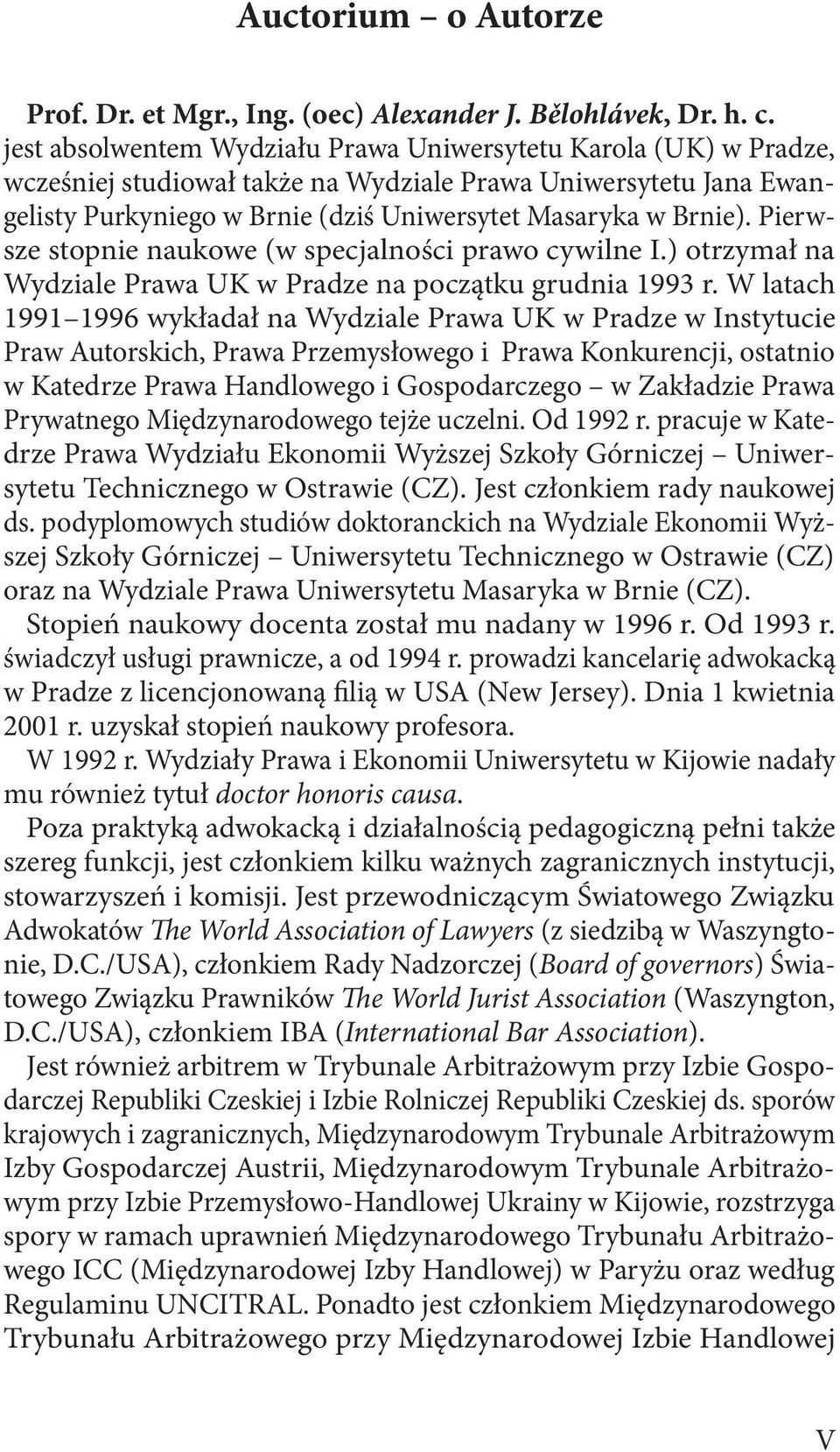 Pierwsze stopnie naukowe (w specjalności prawo cywilne I.) otrzymał na Wydziale Prawa UK w Pradze na początku grudnia 1993 r.