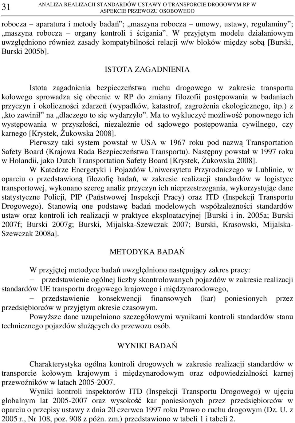 ISTOTA ZAGADNIENIA Istota zagadnienia bezpieczeństwa ruchu drogowego w zakresie transportu kołowego sprowadza się obecnie w RP do zmiany filozofii postępowania w badaniach przyczyn i okoliczności