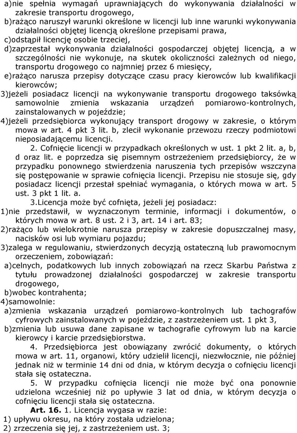 zaleŝnych od niego, transportu drogowego co najmniej przez 6 miesięcy, e)raŝąco narusza przepisy dotyczące czasu pracy kierowców lub kwalifikacji kierowców; 3)jeŜeli posiadacz licencji na wykonywanie