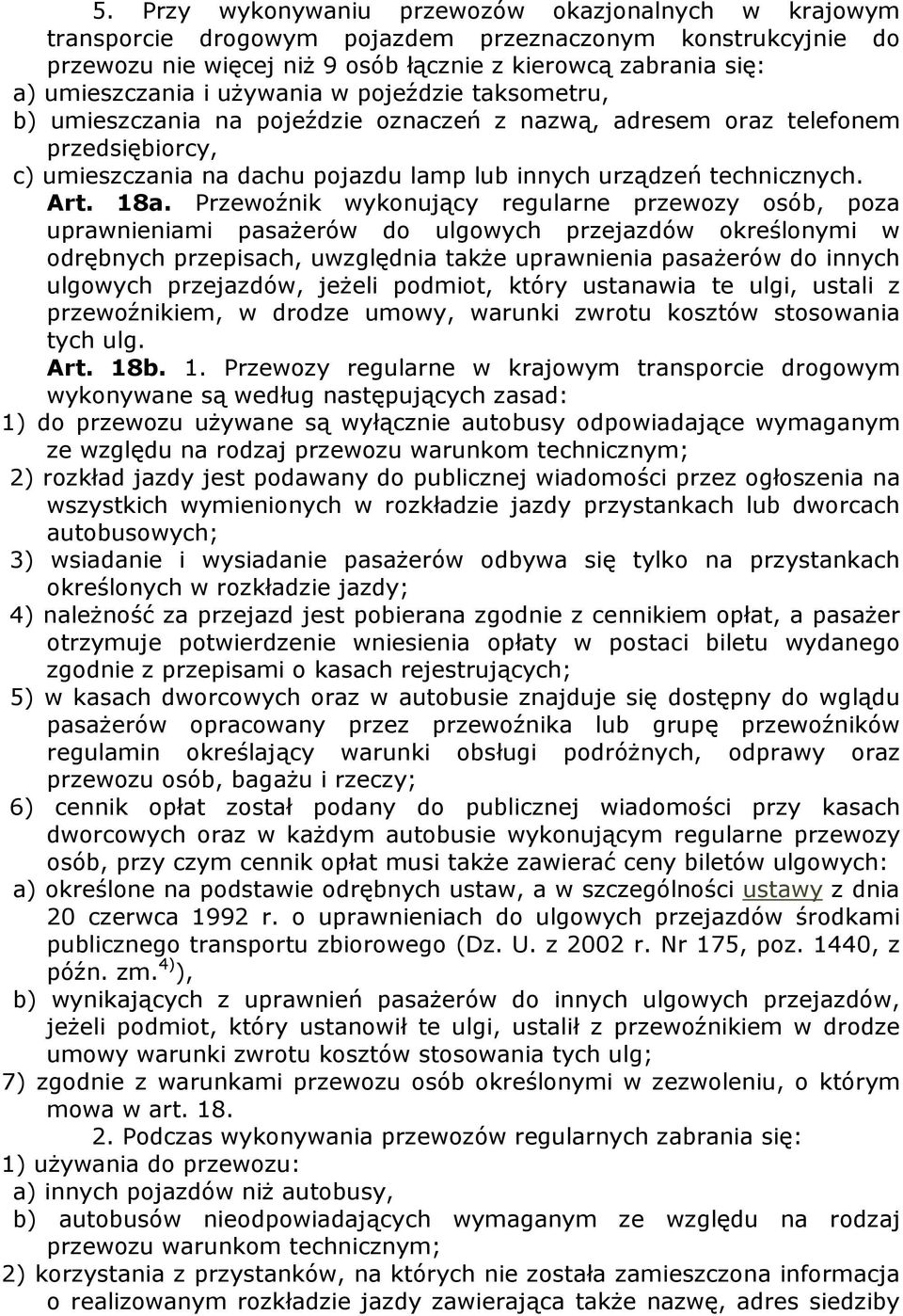 Przewoźnik wykonujący regularne przewozy osób, poza uprawnieniami pasaŝerów do ulgowych przejazdów określonymi w odrębnych przepisach, uwzględnia takŝe uprawnienia pasaŝerów do innych ulgowych