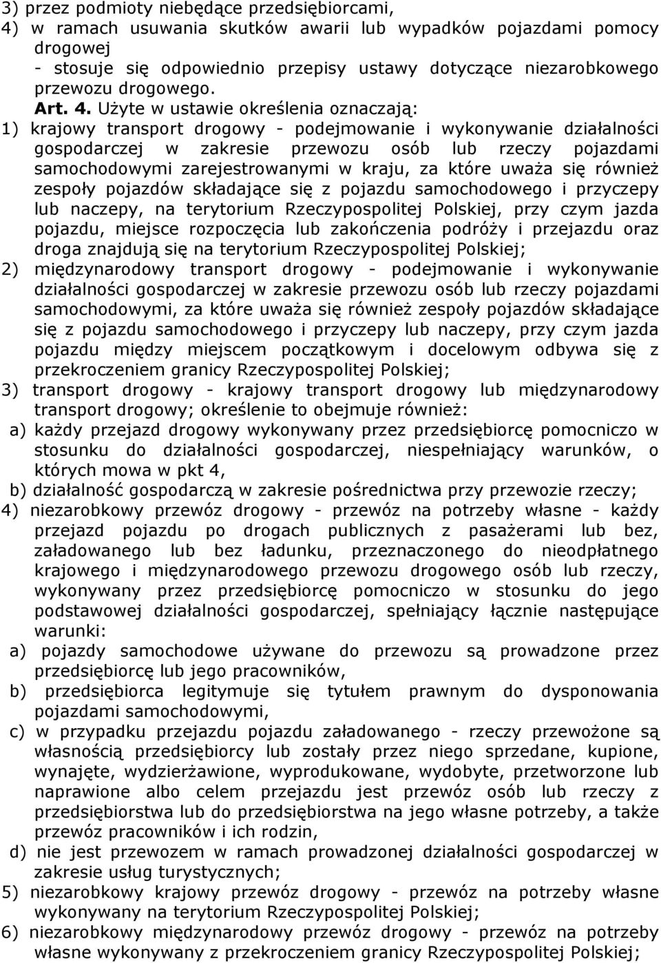 UŜyte w ustawie określenia oznaczają: 1) krajowy transport drogowy - podejmowanie i wykonywanie działalności gospodarczej w zakresie przewozu osób lub rzeczy pojazdami samochodowymi zarejestrowanymi