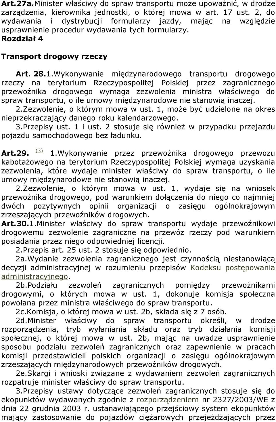 Wykonywanie międzynarodowego transportu drogowego rzeczy na terytorium Rzeczypospolitej Polskiej przez zagranicznego przewoźnika drogowego wymaga zezwolenia ministra właściwego do spraw transportu, o