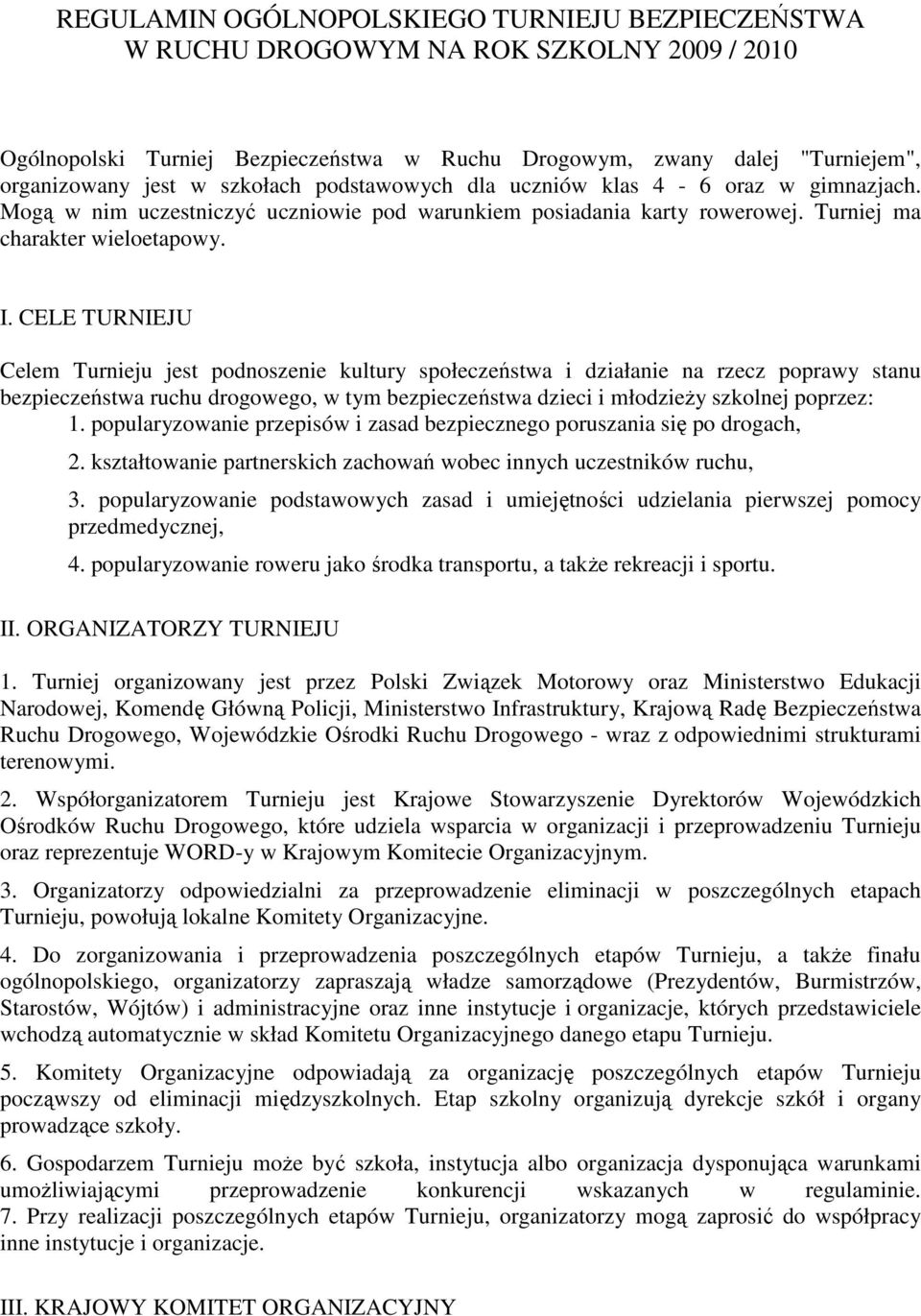 CELE TURNIEJU Celem Turnieju jest podnoszenie kultury społeczeństwa i działanie na rzecz poprawy stanu bezpieczeństwa ruchu drogowego, w tym bezpieczeństwa dzieci i młodzieŝy szkolnej poprzez: 1.