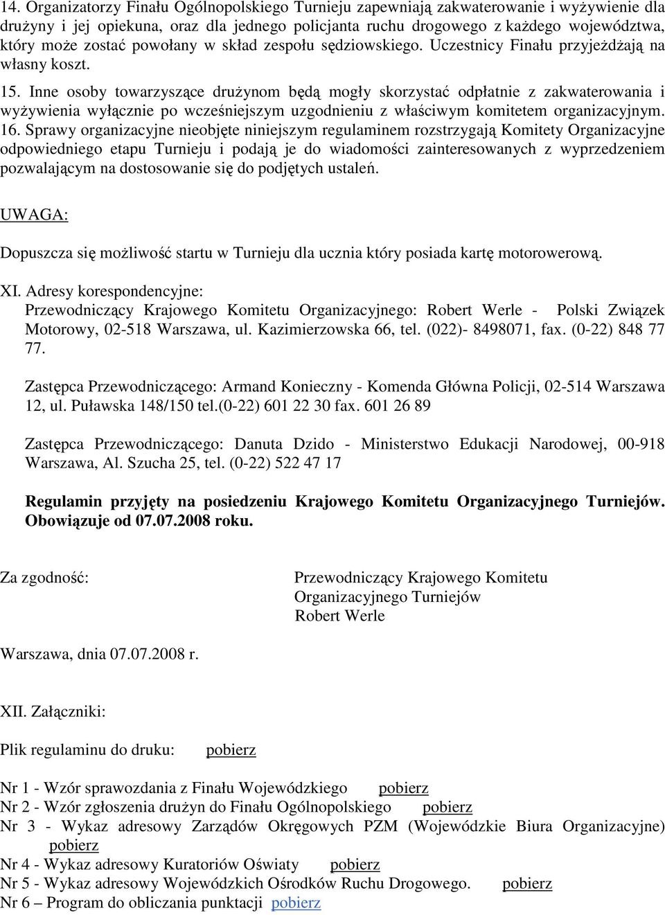 Inne osoby towarzyszące druŝynom będą mogły skorzystać odpłatnie z zakwaterowania i wyŝywienia wyłącznie po wcześniejszym uzgodnieniu z właściwym komitetem organizacyjnym. 16.