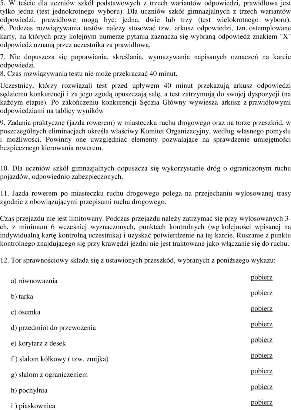 arkusz odpowiedzi, tzn. ostemplowane karty, na których przy kolejnym numerze pytania zaznacza się wybraną odpowiedź znakiem "X" odpowiedź uznaną przez uczestnika za prawidłową. 7.