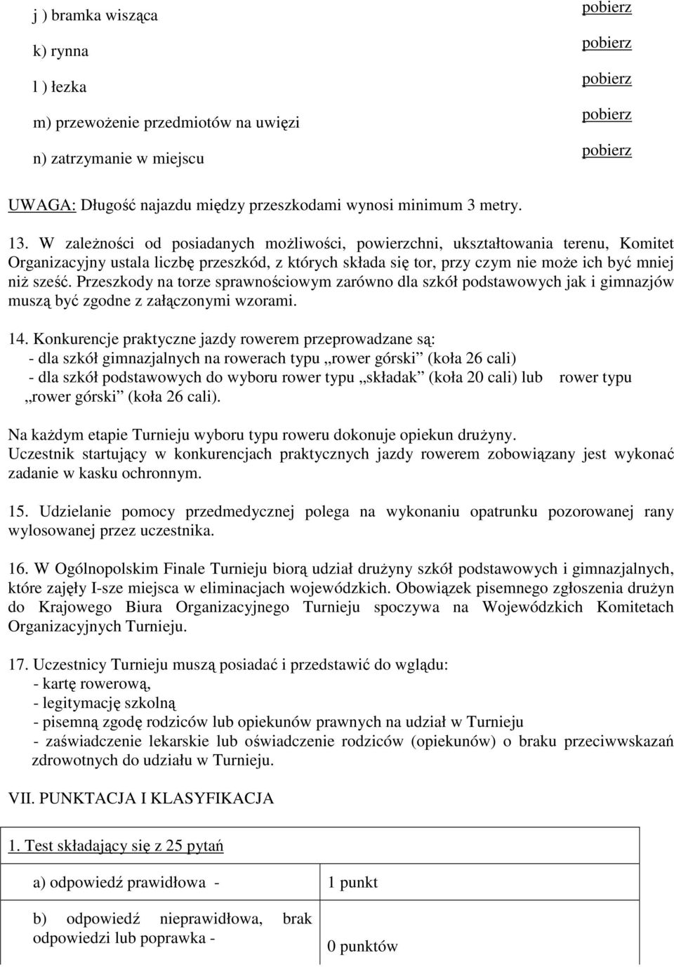 Przeszkody na torze sprawnościowym zarówno dla szkół podstawowych jak i gimnazjów muszą być zgodne z załączonymi wzorami. 14.