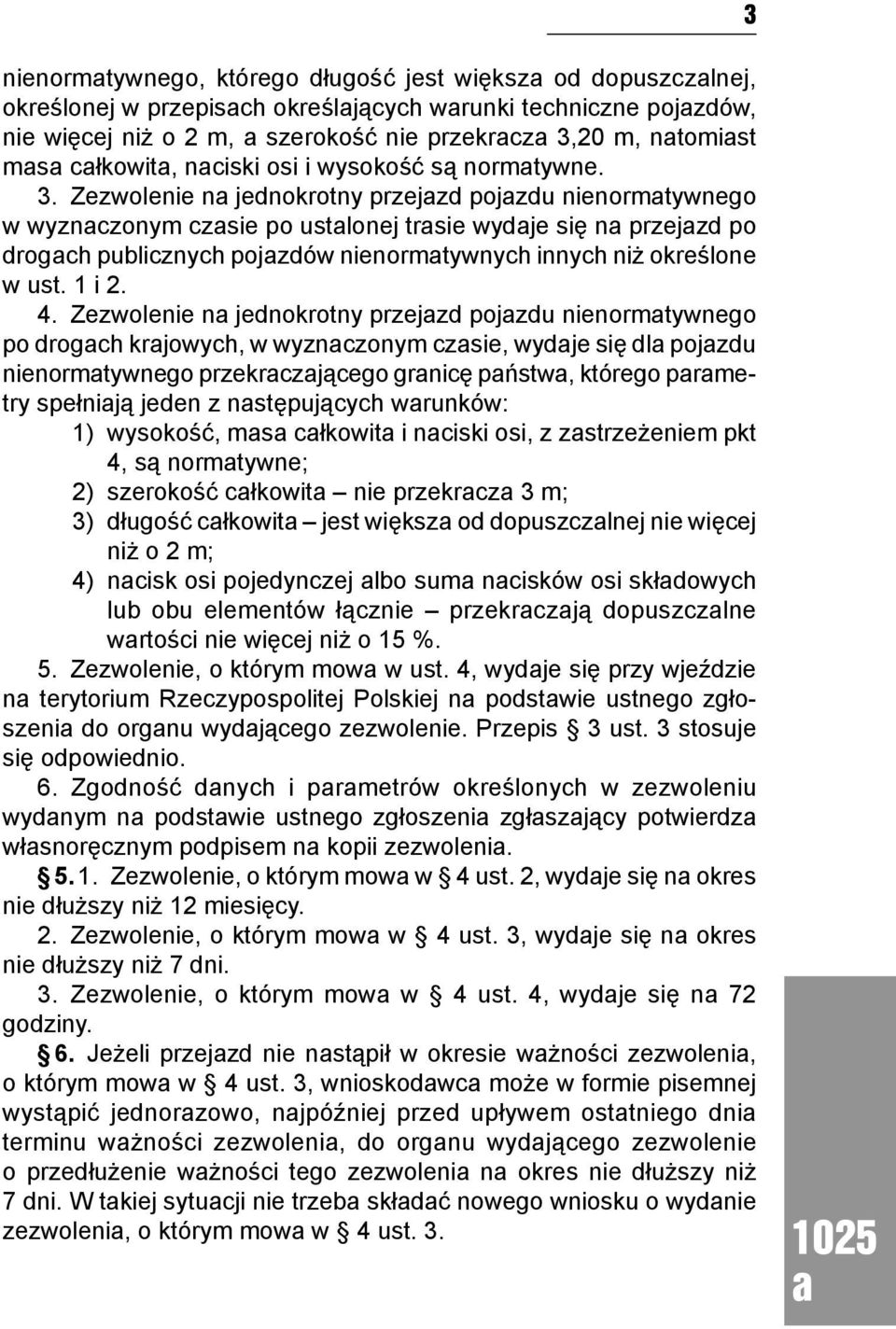 Zezwolenie n jednokrotny przejzd pojzdu nienormtywnego w wyznczonym czsie po ustlonej trsie wydje się n przejzd po drogch publicznych pojzdów nienormtywnych innych niż określone w ust. 1 i 2. 4.