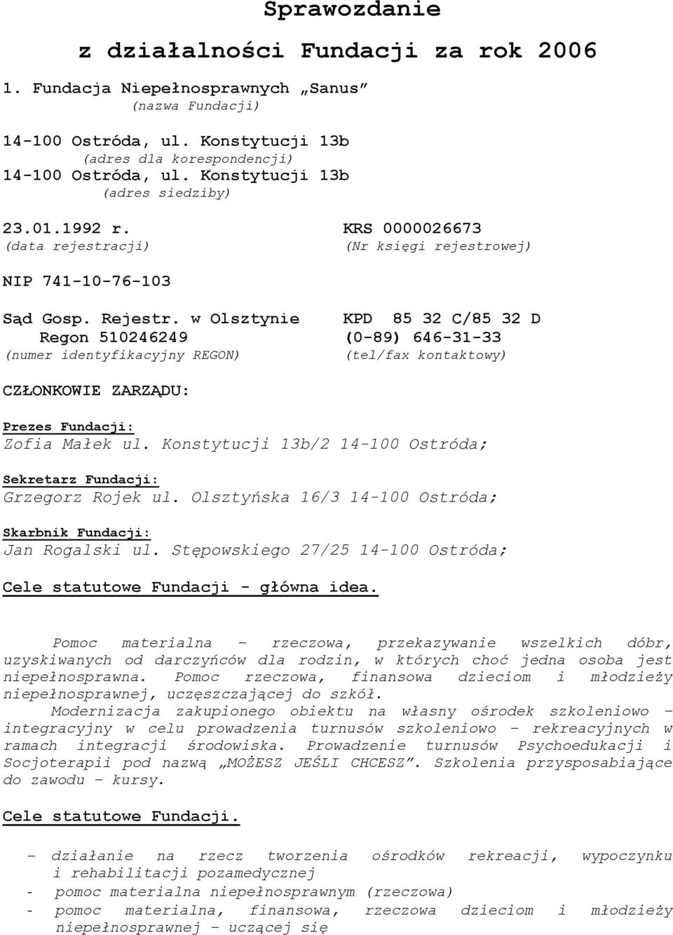 w Olsztynie KPD 85 32 C/85 32 D Regon 510246249 (0-89) 646-31-33 (numer identyfikacyjny REGON) (tel/fax kontaktowy) CZŁONKOWIE ZARZĄDU: Prezes Fundacji: Zofia Małek ul.