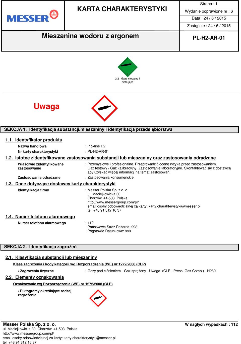 Przeprowadzić ocenę ryzyka przed zastosowaniem. Gaz testowy / Gaz kalibracyjny. Zastosowanie laboratoryjne. Skontaktować się z dostawcą aby uzyskać więcej informacji na temat zastosowań.