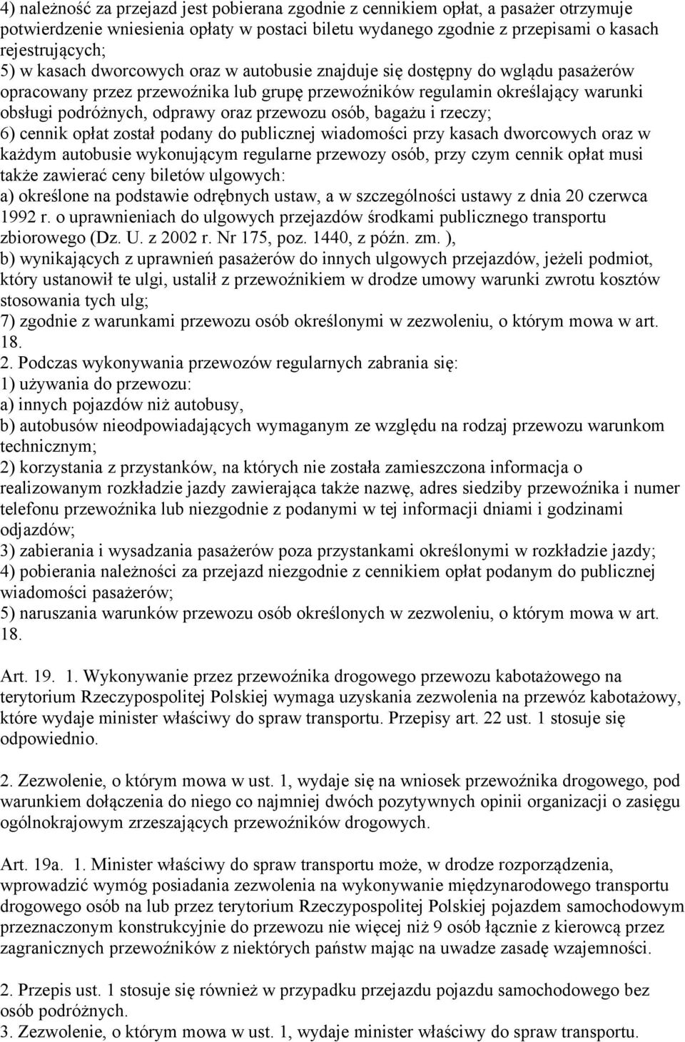 przewozu osób, bagażu i rzeczy; 6) cennik opłat został podany do publicznej wiadomości przy kasach dworcowych oraz w każdym autobusie wykonującym regularne przewozy osób, przy czym cennik opłat musi