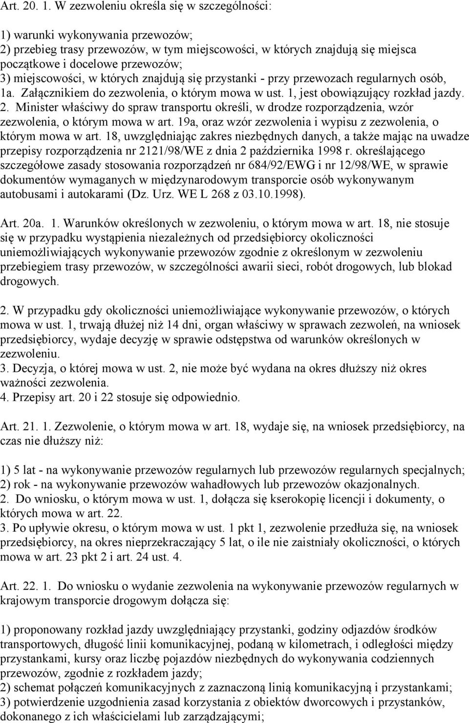 miejscowości, w których znajdują się przystanki - przy przewozach regularnych osób, 1a. Załącznikiem do zezwolenia, o którym mowa w ust. 1, jest obowiązujący rozkład jazdy. 2.