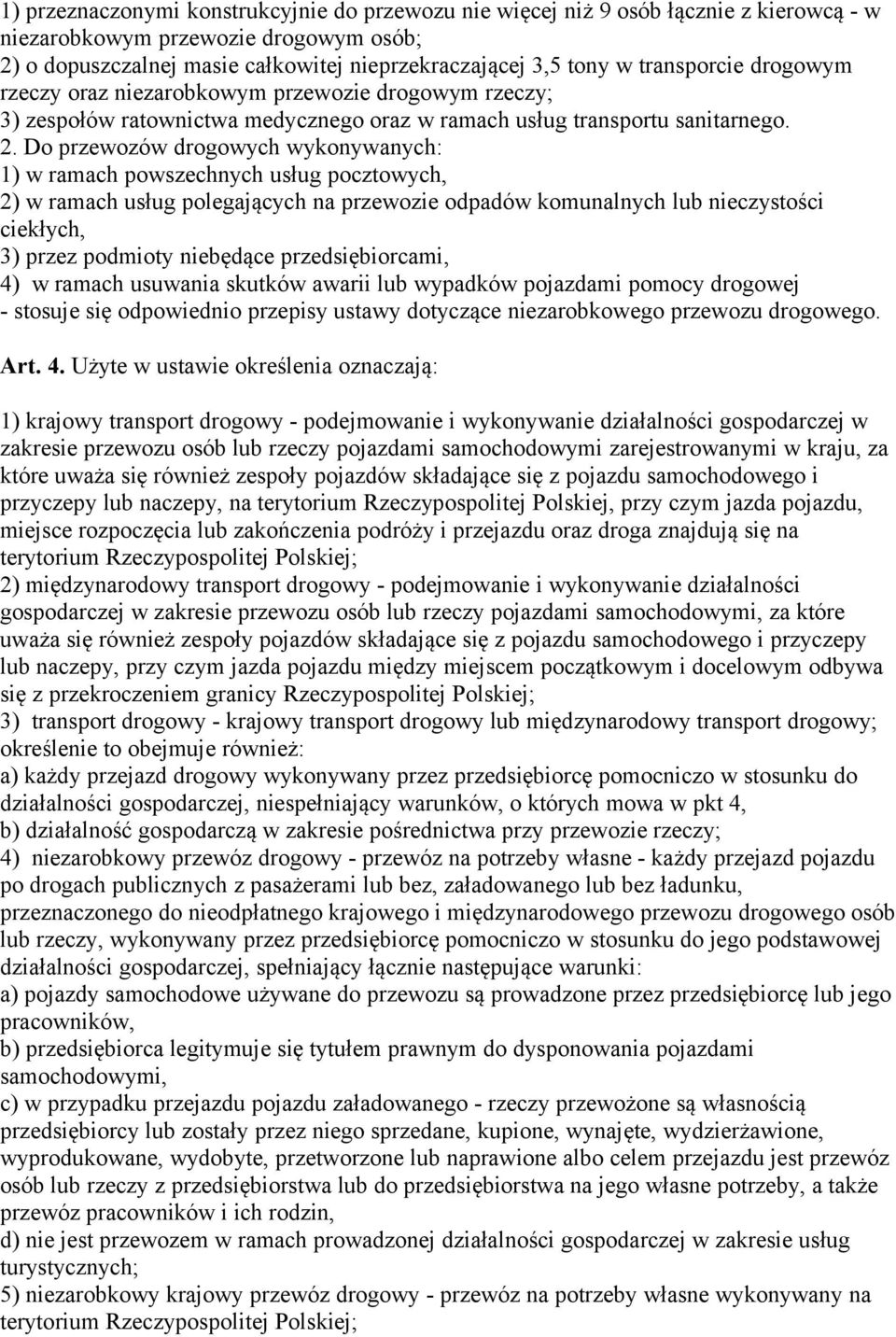 Do przewozów drogowych wykonywanych: 1) w ramach powszechnych usług pocztowych, 2) w ramach usług polegających na przewozie odpadów komunalnych lub nieczystości ciekłych, 3) przez podmioty niebędące