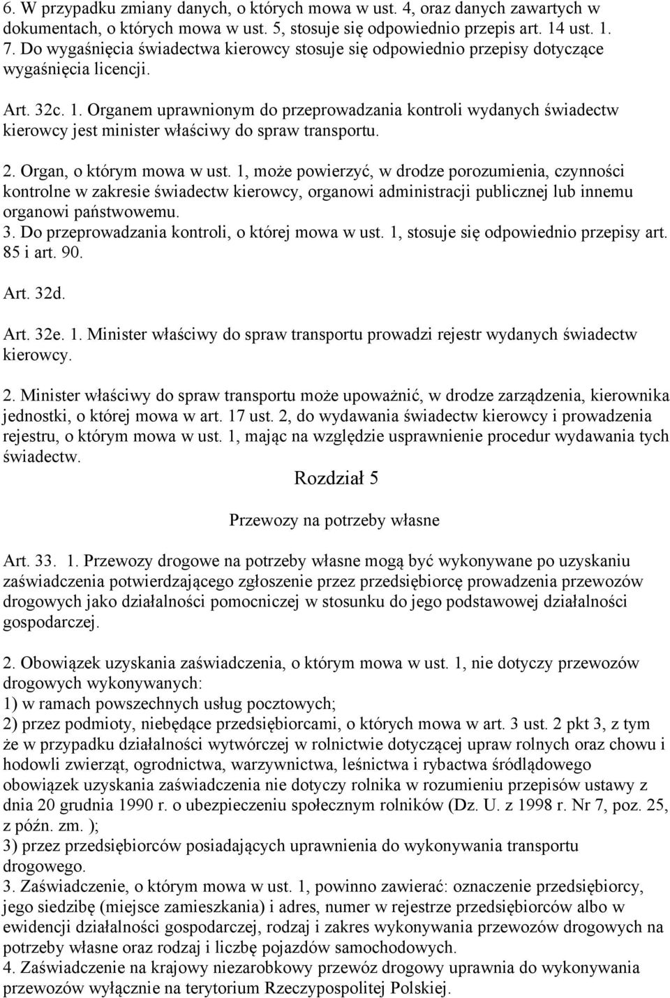 Organem uprawnionym do przeprowadzania kontroli wydanych świadectw kierowcy jest minister właściwy do spraw transportu. 2. Organ, o którym mowa w ust.