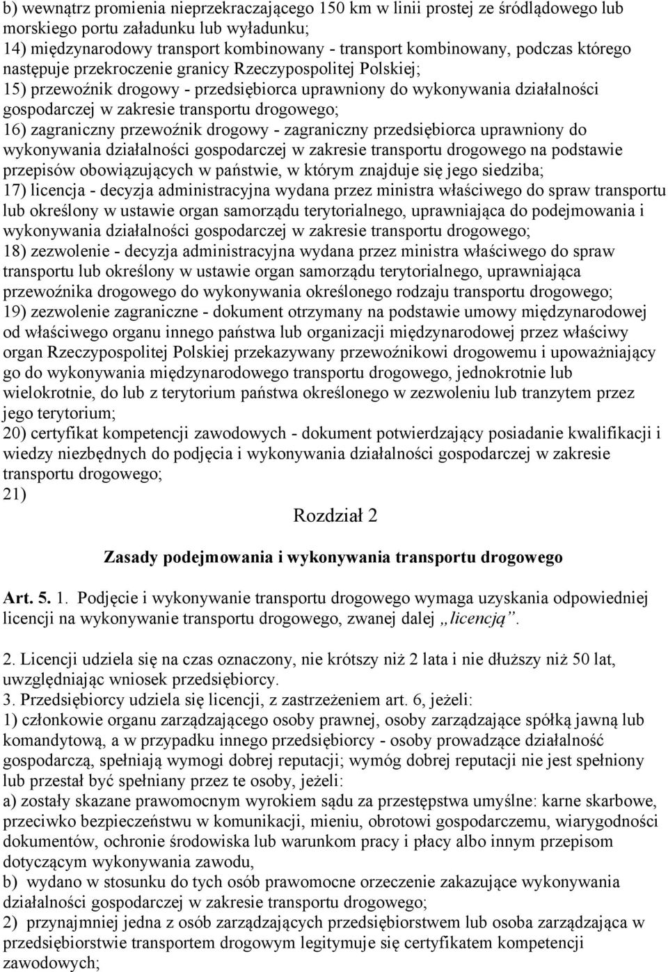 zagraniczny przewoźnik drogowy - zagraniczny przedsiębiorca uprawniony do wykonywania działalności gospodarczej w zakresie transportu drogowego na podstawie przepisów obowiązujących w państwie, w