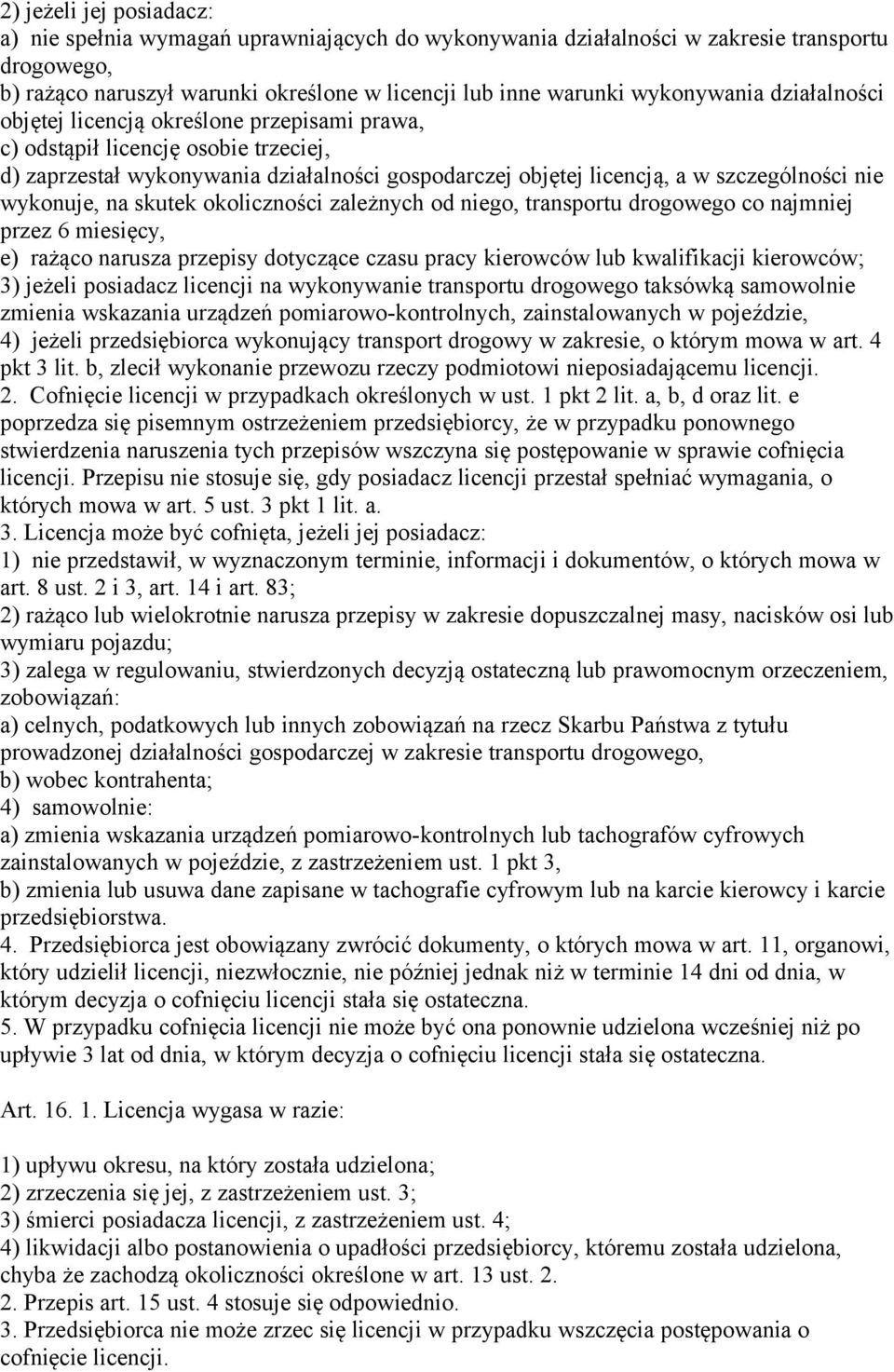 wykonuje, na skutek okoliczności zależnych od niego, transportu drogowego co najmniej przez 6 miesięcy, e) rażąco narusza przepisy dotyczące czasu pracy kierowców lub kwalifikacji kierowców; 3)