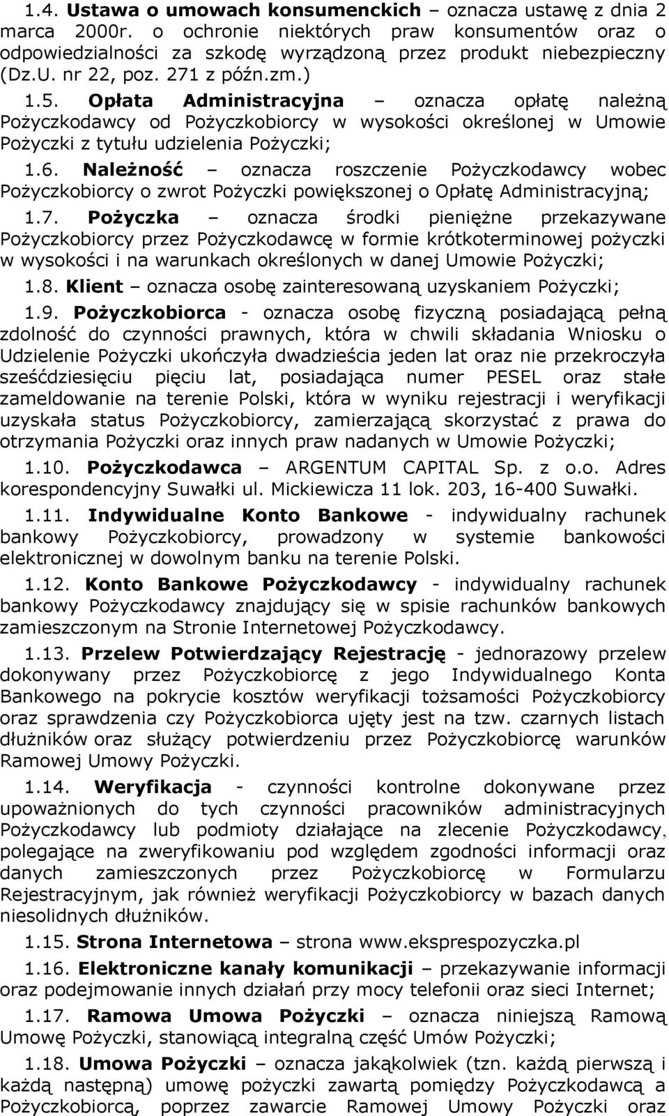 Należność oznacza roszczenie Pożyczkodawcy wobec Pożyczkobiorcy o zwrot Pożyczki powiększonej o Opłatę Administracyjną; 1.7.