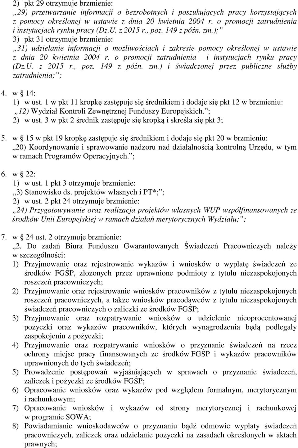 ); 3) pkt 31 otrzymuje brzmienie: 31) udzielanie informacji o możliwościach i zakresie pomocy określonej w ustawie z dnia 20 kwietnia 2004 r. ) i świadczonej przez publiczne służby zatrudnienia; ; 4.