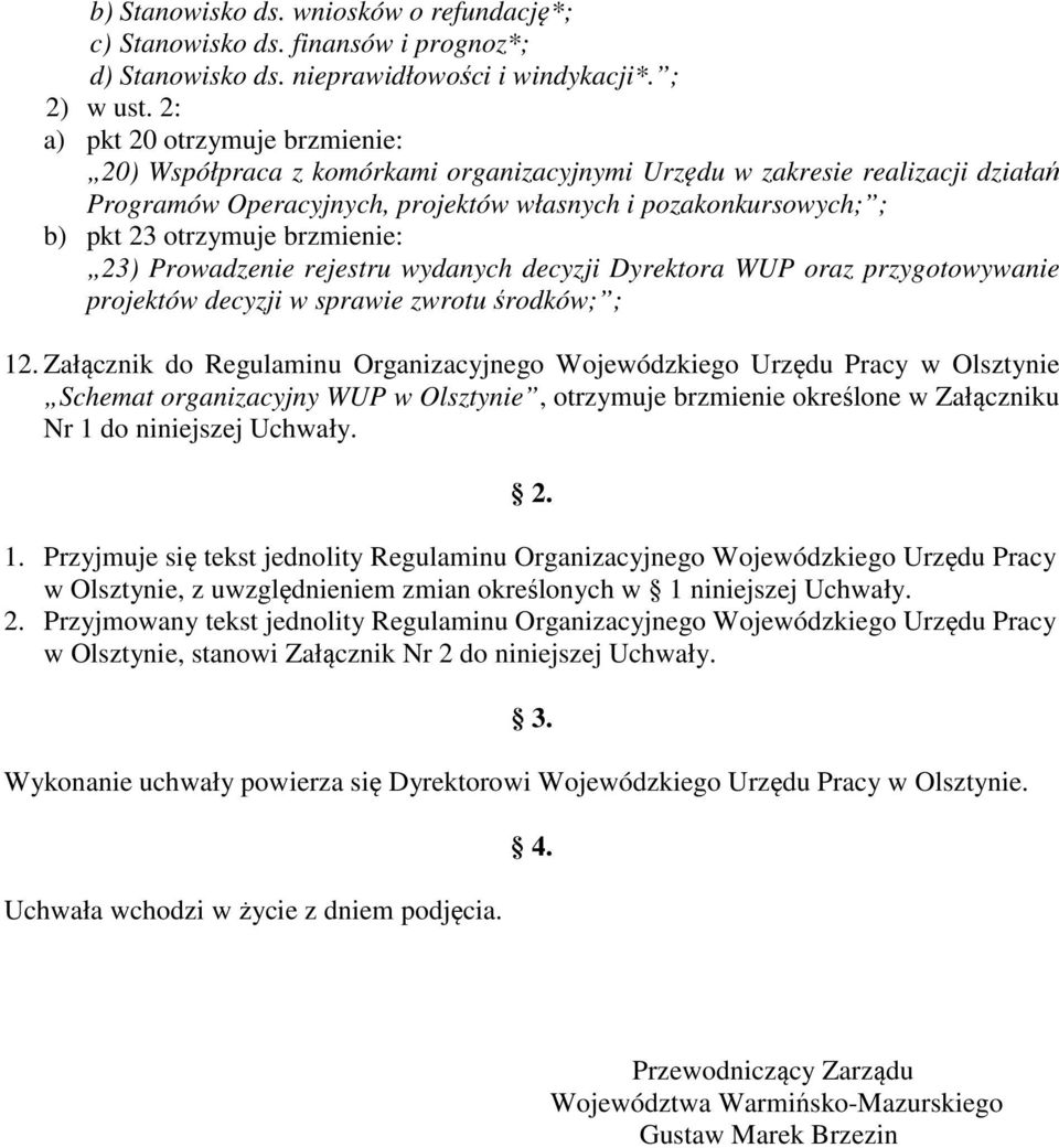 brzmienie: 23) Prowadzenie rejestru wydanych decyzji Dyrektora WUP oraz przygotowywanie projektów decyzji w sprawie zwrotu środków; ; 12.