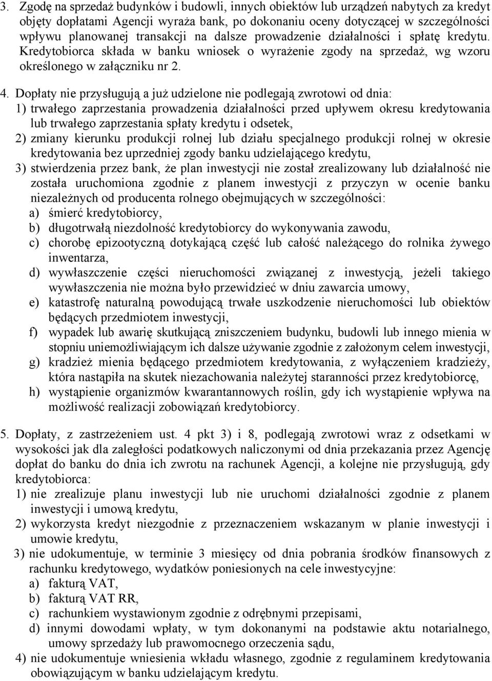 Dopłaty nie przysługują a już udzielone nie podlegają zwrotowi od dnia: 1) trwałego zaprzestania prowadzenia działalności przed upływem okresu kredytowania lub trwałego zaprzestania spłaty kredytu i