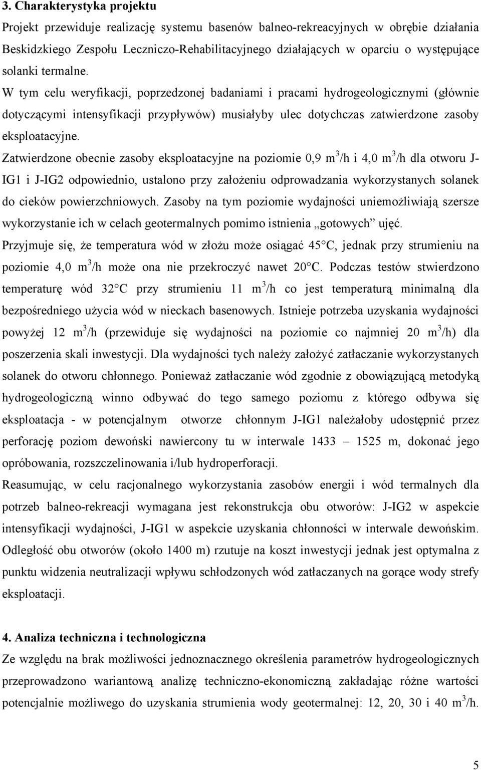 W tym celu weryfikacji, poprzedzonej badaniami i pracami hydrogeologicznymi (głównie dotyczącymi intensyfikacji przypływów) musiałyby ulec dotychczas zatwierdzone zasoby eksploatacyjne.