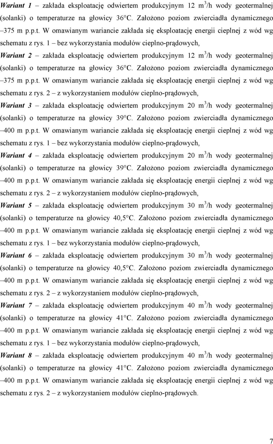 Założono poziom zwierciadła dynamicznego 375 m p.p.t. W omawianym wariancie zakłada się eksploatację energii cieplnej z wód wg schematu z rys.