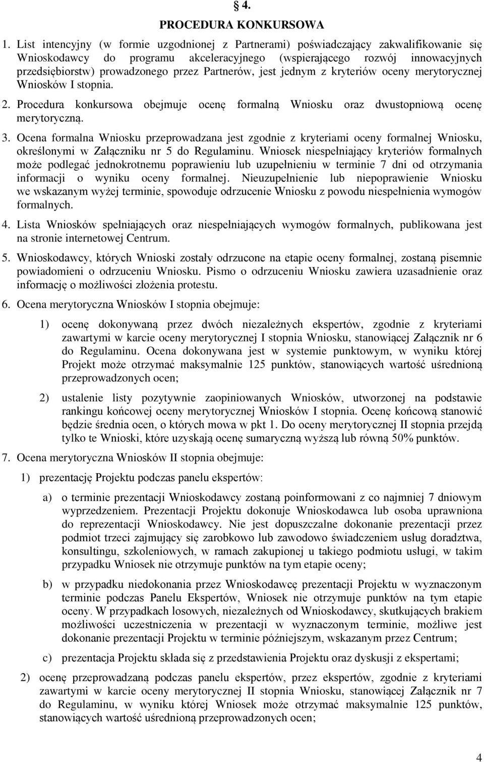 przez Partnerów, jest jednym z kryteriów oceny merytorycznej Wniosków I stopnia. 2. Procedura konkursowa obejmuje ocenę formalną Wniosku oraz dwustopniową ocenę merytoryczną. 3.