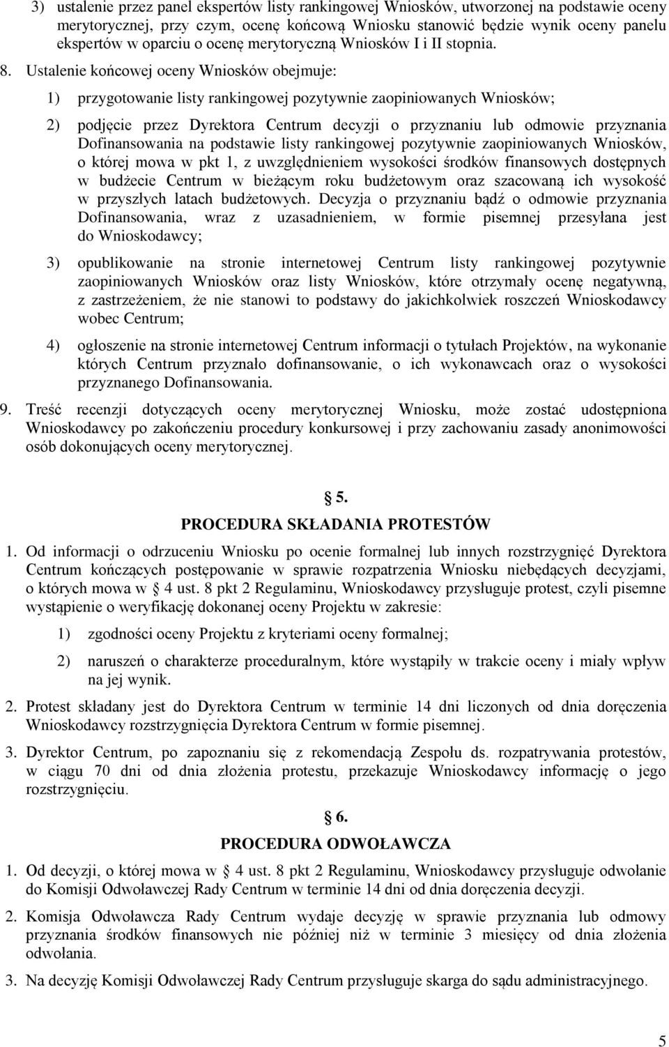 Ustalenie końcowej oceny Wniosków obejmuje: 1) przygotowanie listy rankingowej pozytywnie zaopiniowanych Wniosków; 2) podjęcie przez Dyrektora Centrum decyzji o przyznaniu lub odmowie przyznania