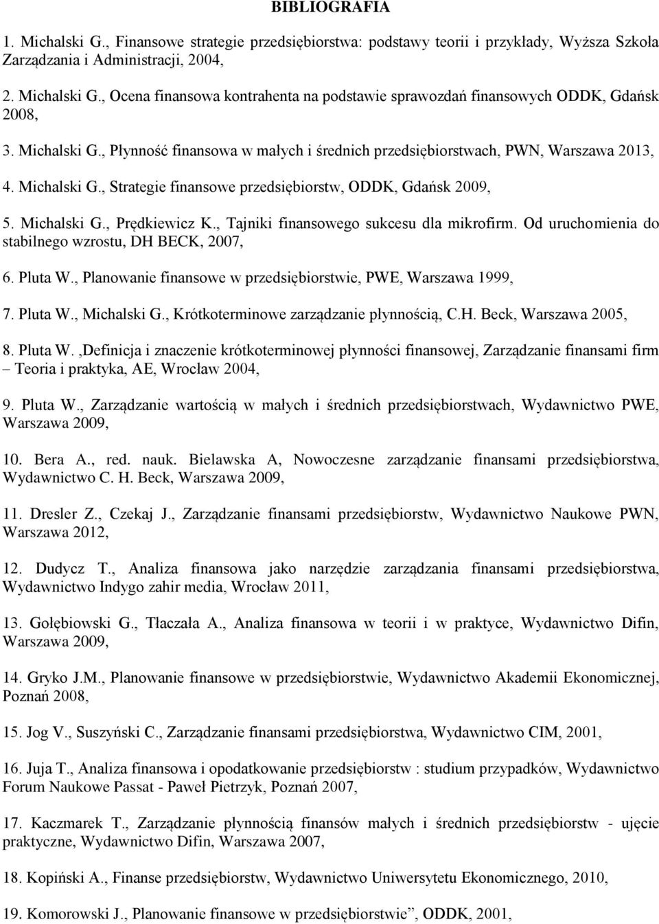 , Tajniki finansowego sukcesu dla mikrofirm. Od uruchomienia do stabilnego wzrostu, DH BECK, 2007, 6. Pluta W., Planowanie finansowe w przedsiębiorstwie, PWE, Warszawa 1999, 7. Pluta W., Michalski G.